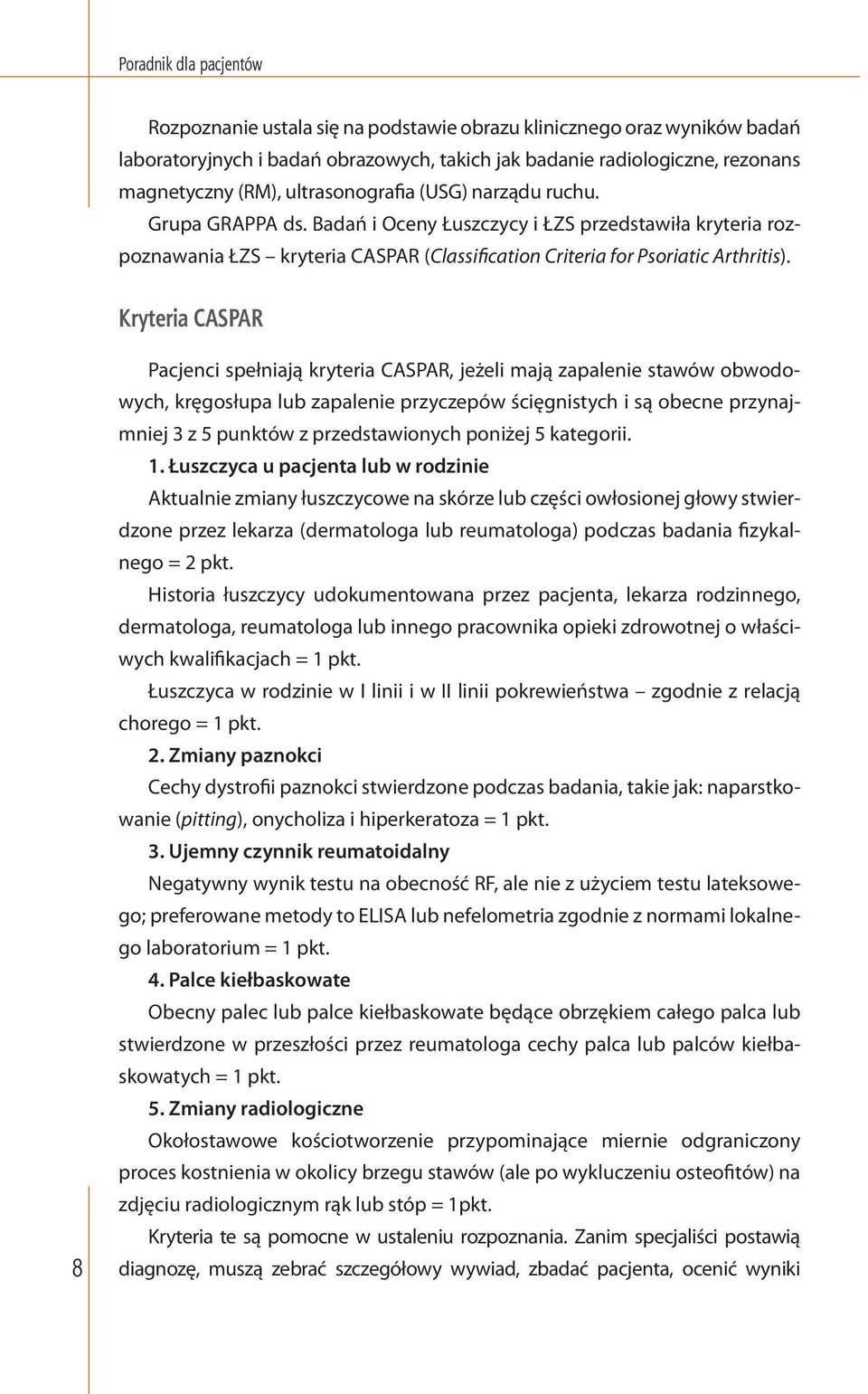 8 Pacjenci spełniają kryteria CASPAR, jeżeli mają zapalenie stawów obwodowych, kręgosłupa lub zapalenie przyczepów ścięgnistych i są obecne przynajmniej 3 z 5 punktów z przedstawionych poniżej 5