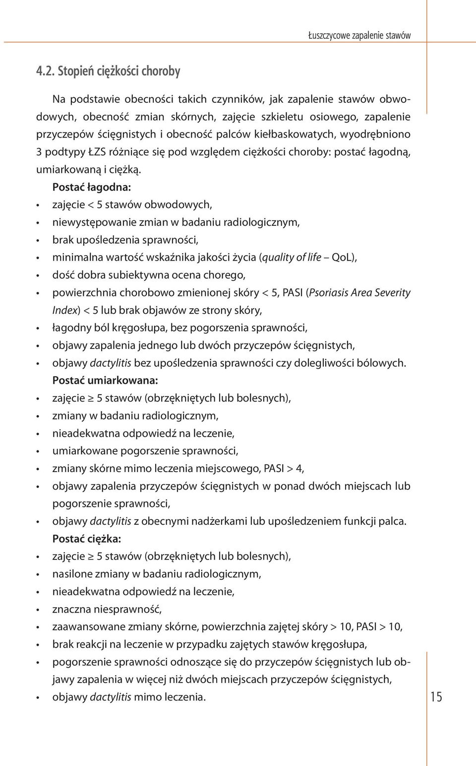 Postać łagodna: zajęcie < 5 stawów obwodowych, niewystępowanie zmian w badaniu radiologicznym, brak upośledzenia sprawności, minimalna wartość wskaźnika jakości życia (quality of life QoL), dość