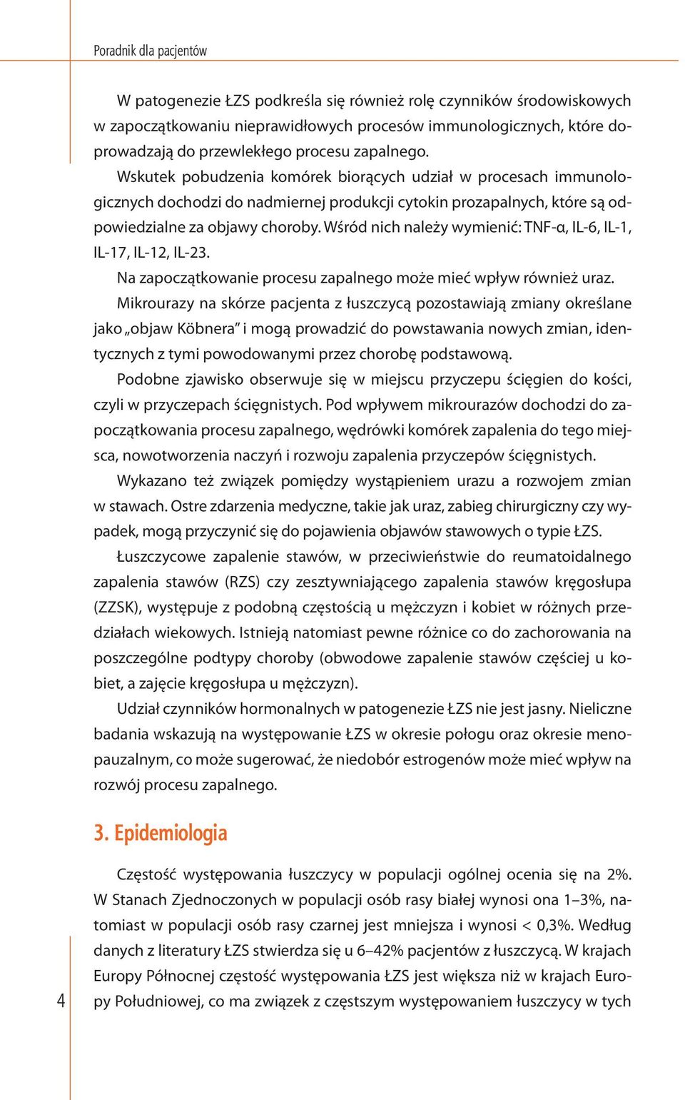 Wśród nich należy wymienić: TNF-α, IL-6, IL-1, IL-17, IL-12, IL-23. Na zapoczątkowanie procesu zapalnego może mieć wpływ również uraz.
