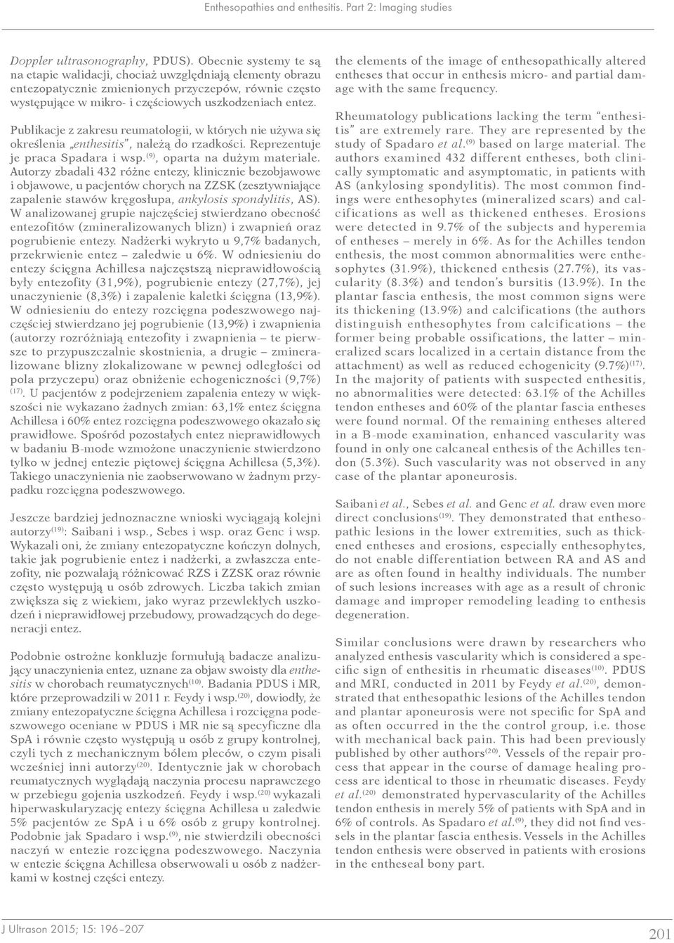 Publikacje z zakresu reumatologii, w których nie używa się określenia enthesitis, należą do rzadkości. Reprezentuje je praca Spadara i wsp. (9), oparta na dużym materiale.