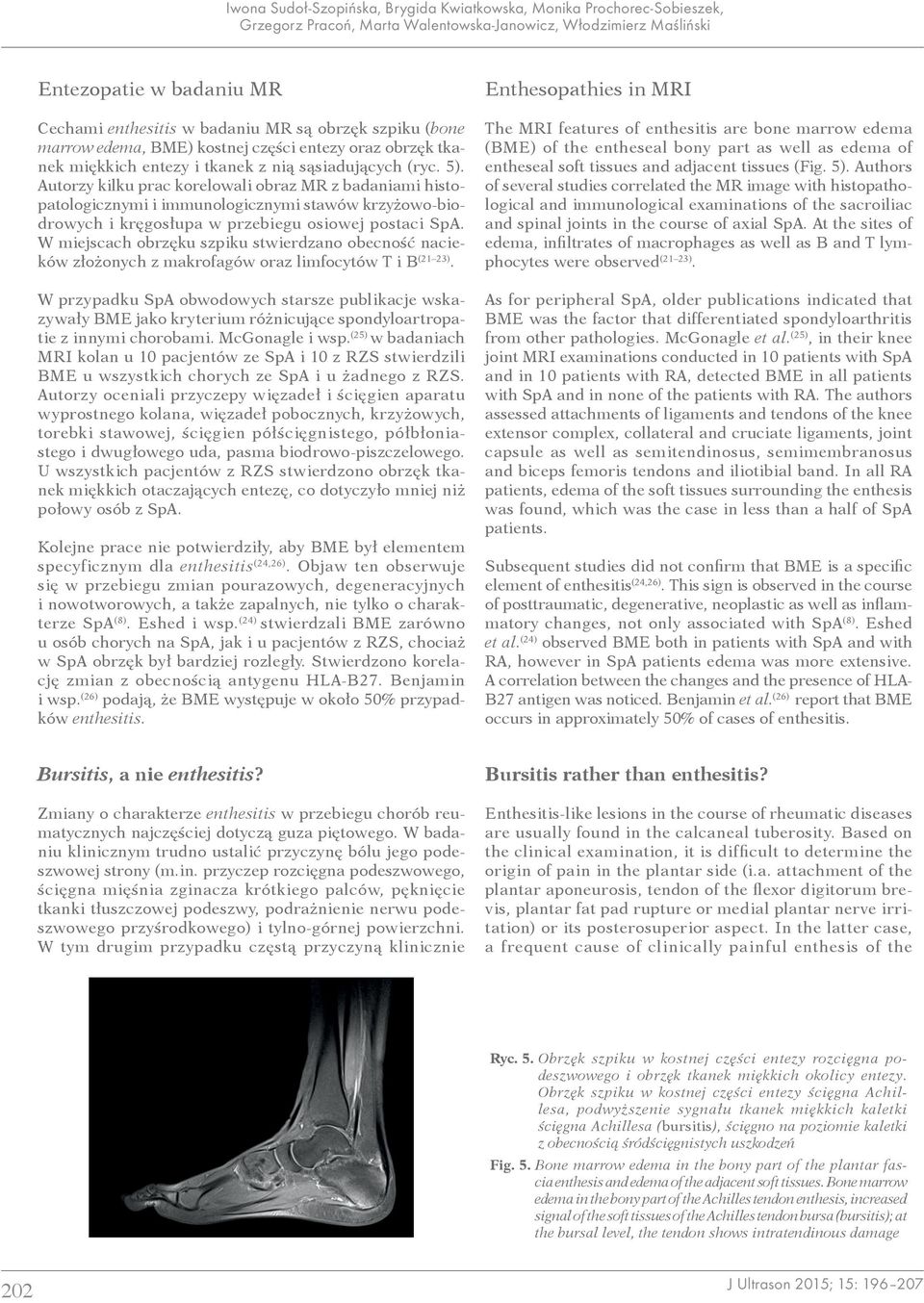 utorzy kilku prac korelowali obraz MR z badaniami histopatologicznymi i immunologicznymi stawów krzyżowo-biodrowych i kręgosłupa w przebiegu osiowej postaci Sp.