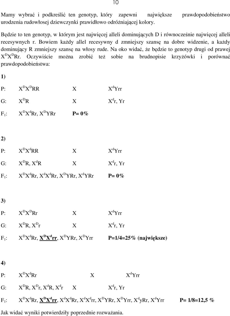 Bowiem każdy allel recesywny d zmniejszy szansę na dobre widzenie, a każdy dominujący R zmniejszy szansę na włosy rude. Na oko widać, że będzie to genotyp drugi od prawej X D X D Rr.