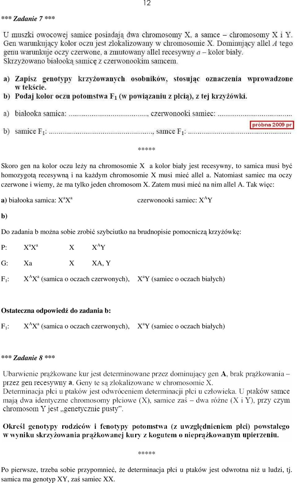 Tak więc: a) białooka samica: X a X a czerwonooki samiec: X A Y b) Do zadania b można sobie zrobić szybciutko na brudnopisie pomocniczą krzyżówkę: P: X a X a X X A Y G: Xa X XA, Y F 1 : X A X a