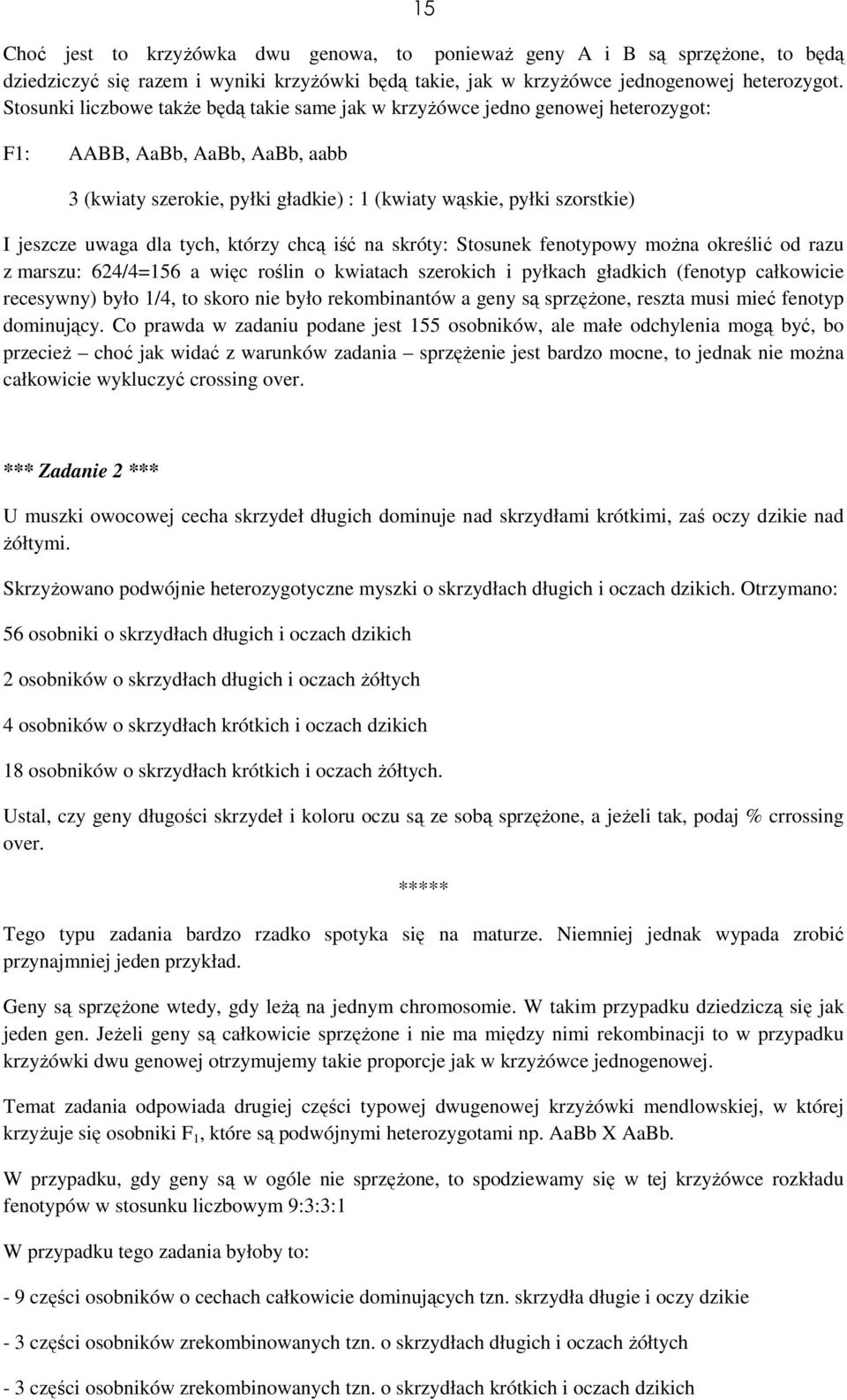 uwaga dla tych, którzy chcą iść na skróty: Stosunek fenotypowy można określić od razu z marszu: 624/4=156 a więc roślin o kwiatach szerokich i pyłkach gładkich (fenotyp całkowicie recesywny) było