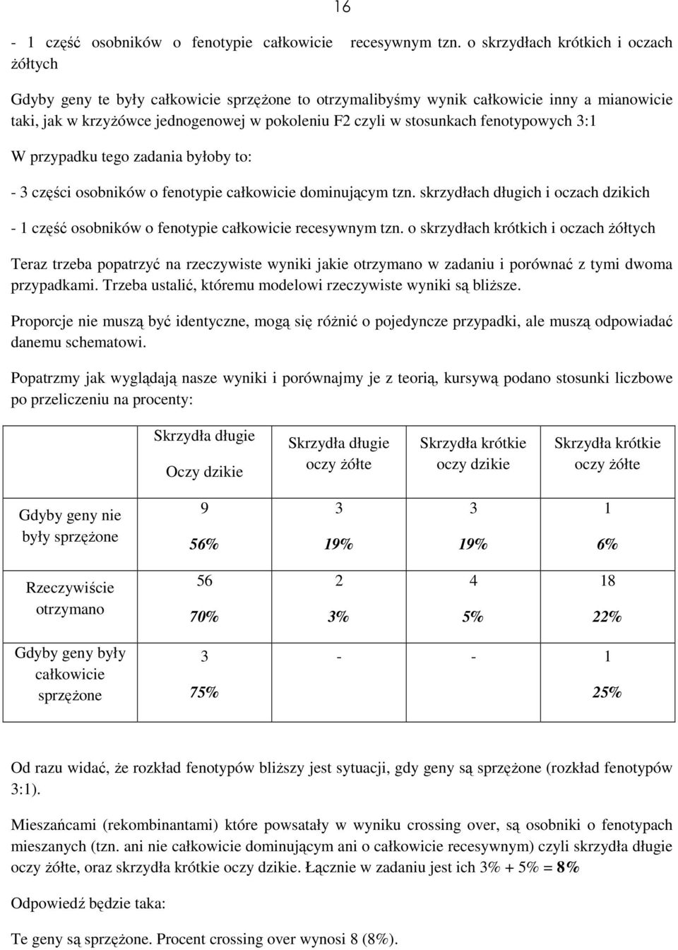 stosunkach fenotypowych 3:1 W przypadku tego zadania byłoby to: - 3 części osobników o fenotypie całkowicie dominującym tzn.