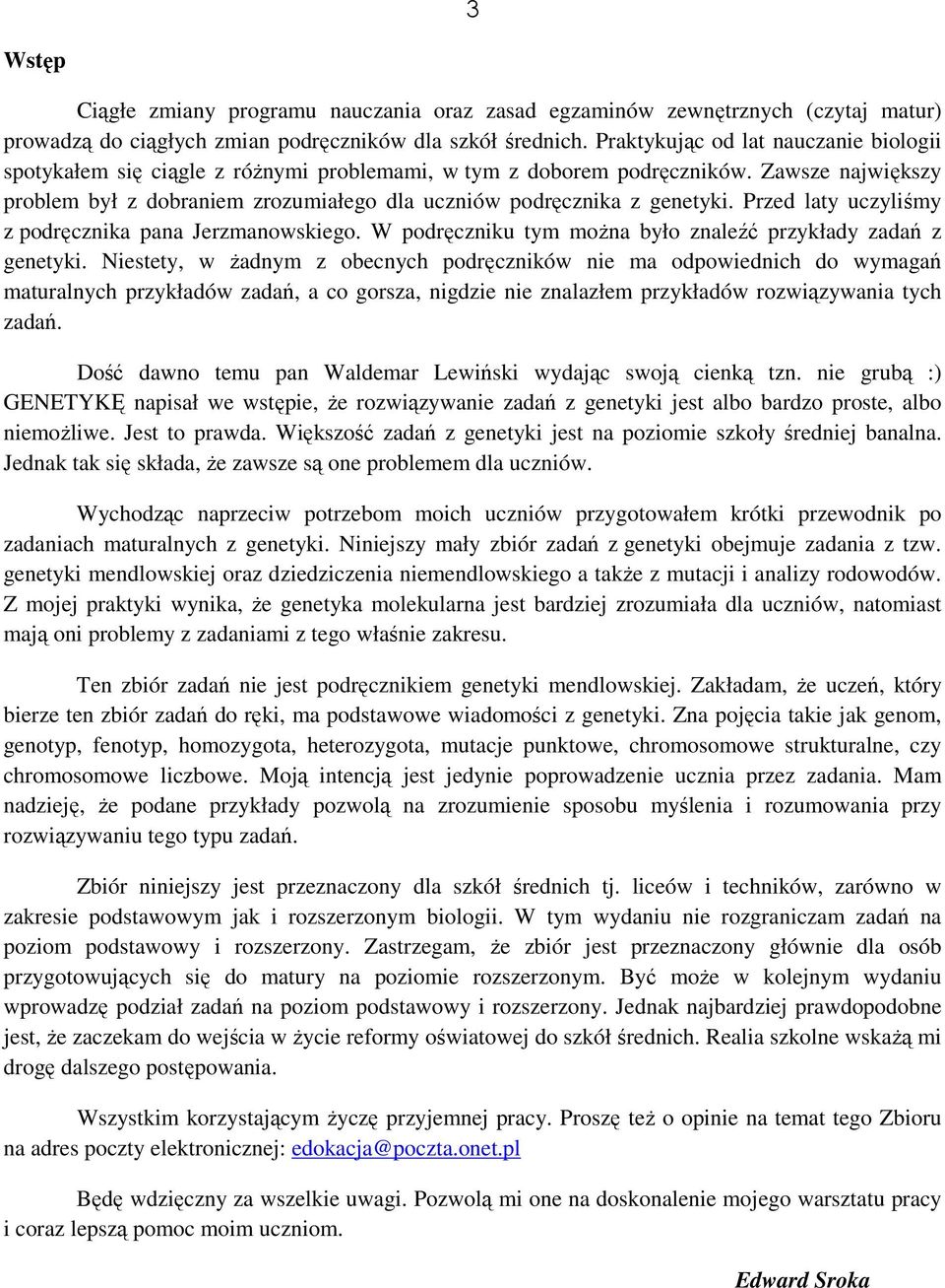 Zawsze największy problem był z dobraniem zrozumiałego dla uczniów podręcznika z genetyki. Przed laty uczyliśmy z podręcznika pana Jerzmanowskiego.