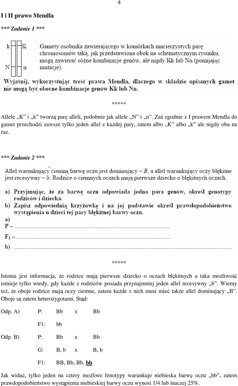 *** Zadanie 2 *** Istotna jest informacja, że rodzice mają pierwsze dziecko o oczach błękitnych a taka możliwość istnieje tylko wtedy, gdy każde z rodziców posiada przynajmniej jeden allel recesywny