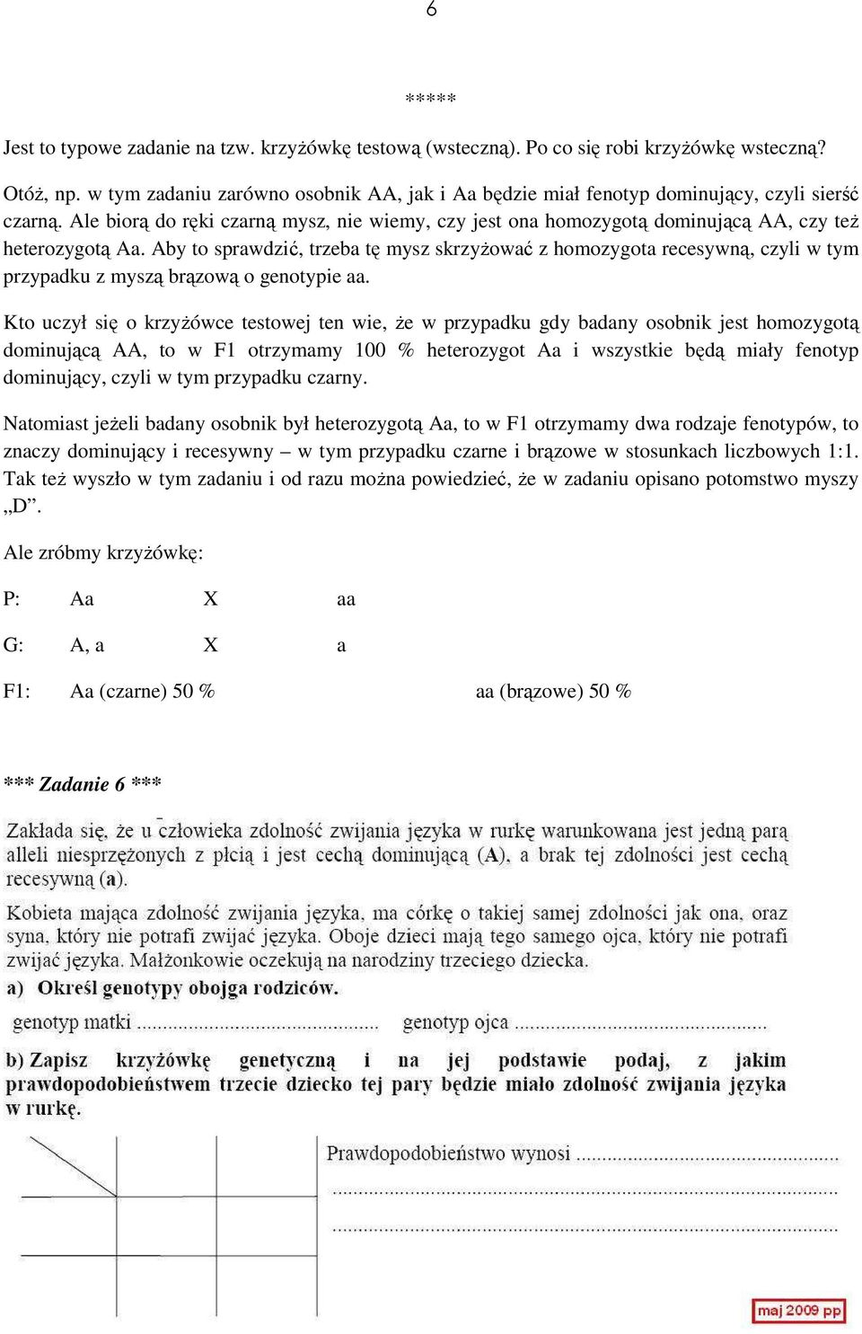 Ale biorą do ręki czarną mysz, nie wiemy, czy jest ona homozygotą dominującą AA, czy też heterozygotą Aa.