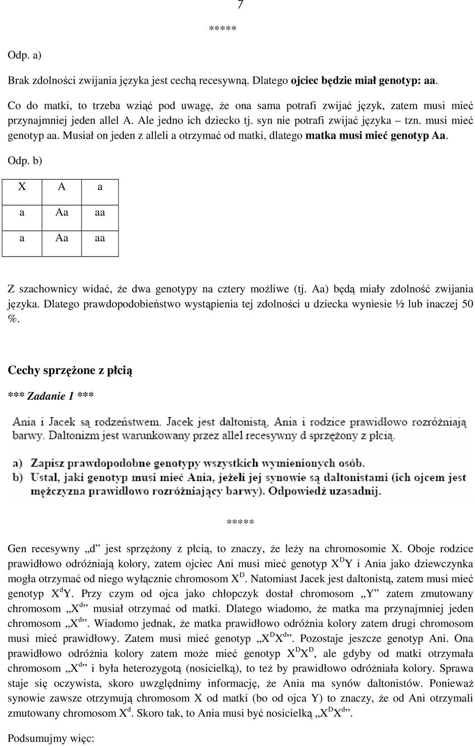 Musiał on jeden z alleli a otrzymać od matki, dlatego matka musi mieć genotyp Aa. Odp. b) X A a a Aa aa a Aa aa Z szachownicy widać, że dwa genotypy na cztery możliwe (tj.