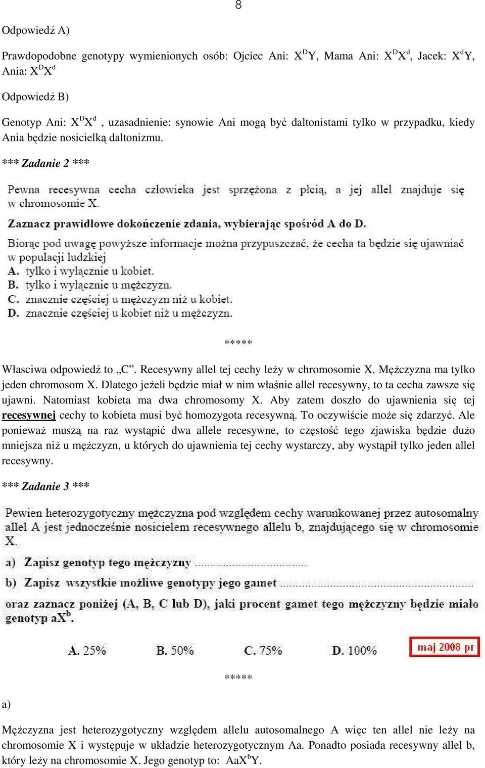 Mężczyzna ma tylko jeden chromosom X. Dlatego jeżeli będzie miał w nim właśnie allel recesywny, to ta cecha zawsze się ujawni. Natomiast kobieta ma dwa chromosomy X.