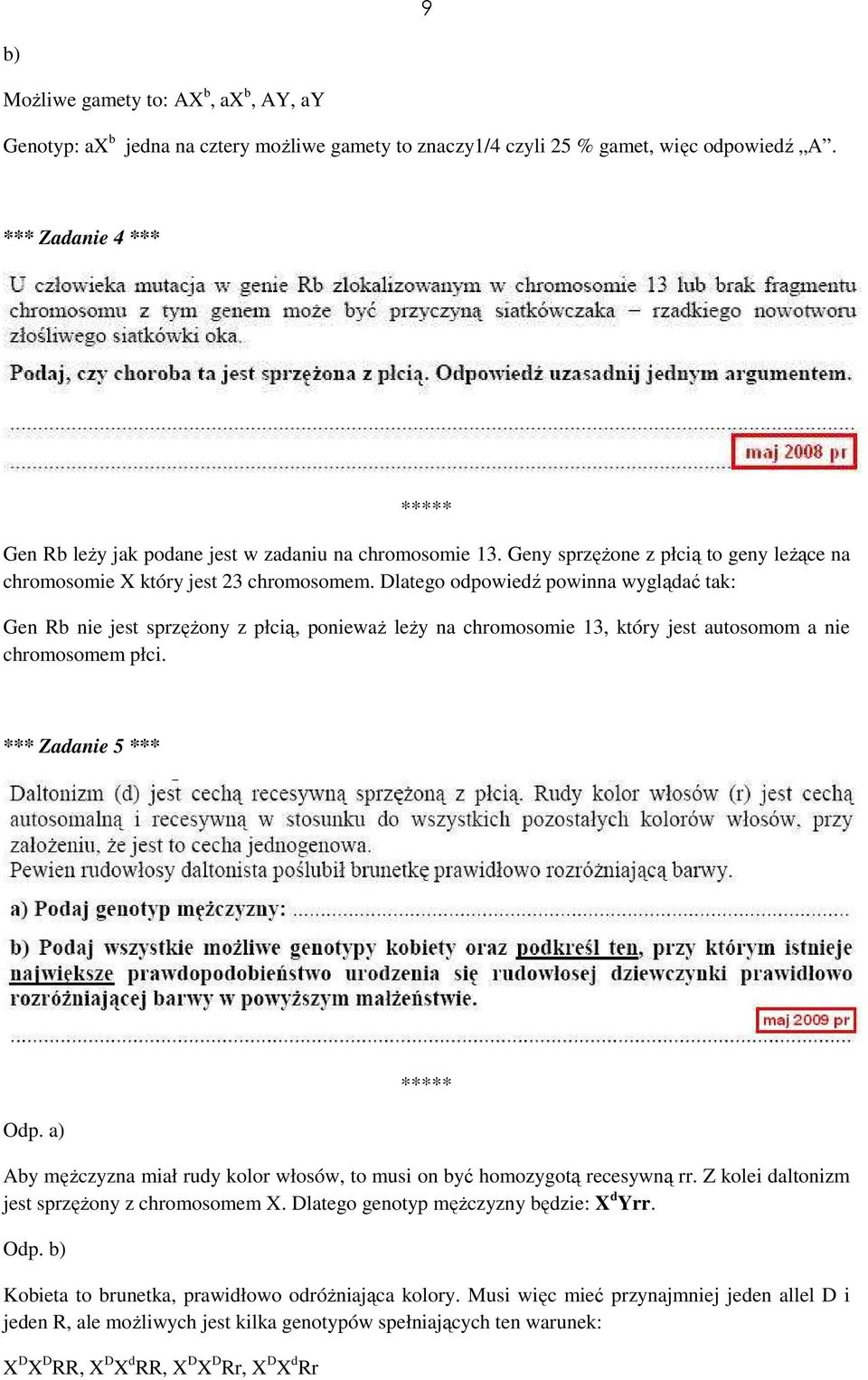 Dlatego odpowiedź powinna wyglądać tak: Gen Rb nie jest sprzężony z płcią, ponieważ leży na chromosomie 13, który jest autosomom a nie chromosomem płci. *** Zadanie 5 *** Odp.