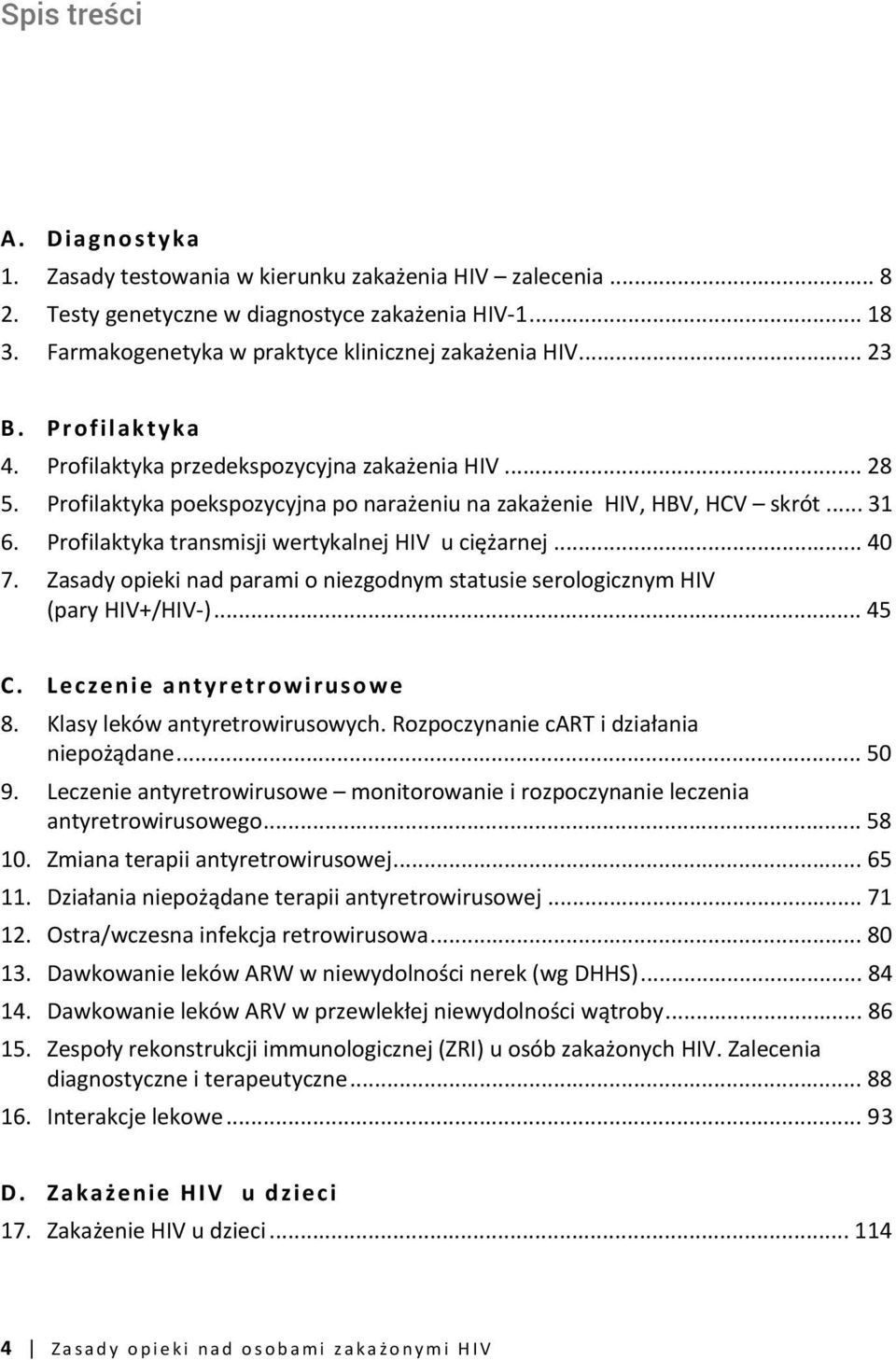 Profilaktyka transmisji wertykalnej HIV u ciężarnej... 40 7. Zasady opieki nad parami o niezgodnym statusie serologicznym HIV (pary HIV+/HIV-)... 45 C. Leczenie antyretrowirusowe 8.