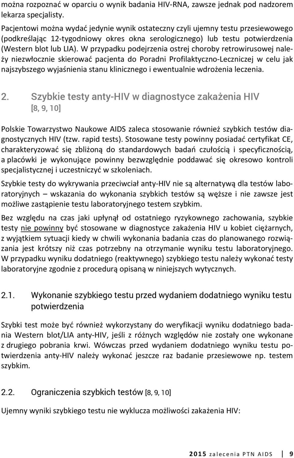 W przypadku podejrzenia ostrej choroby retrowirusowej należy niezwłocznie skierować pacjenta do Poradni Profilaktyczno-Leczniczej w celu jak najszybszego wyjaśnienia stanu klinicznego i ewentualnie