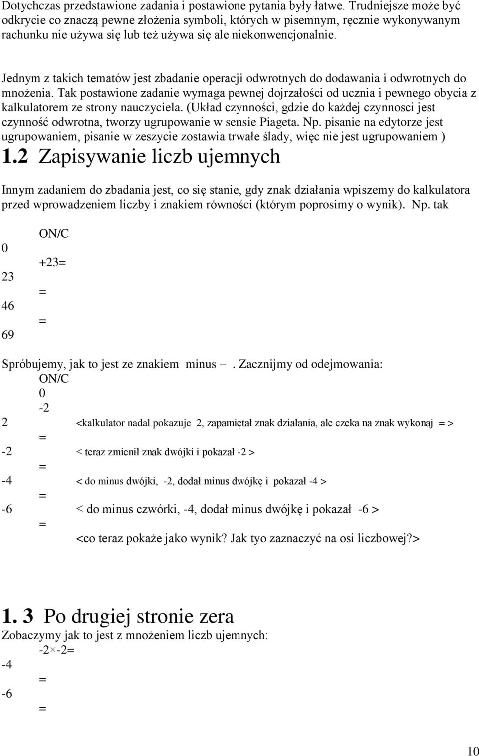 Jednym z takich tematów jest zbadanie operacji odwrotnych do dodawania i odwrotnych do mnożenia.