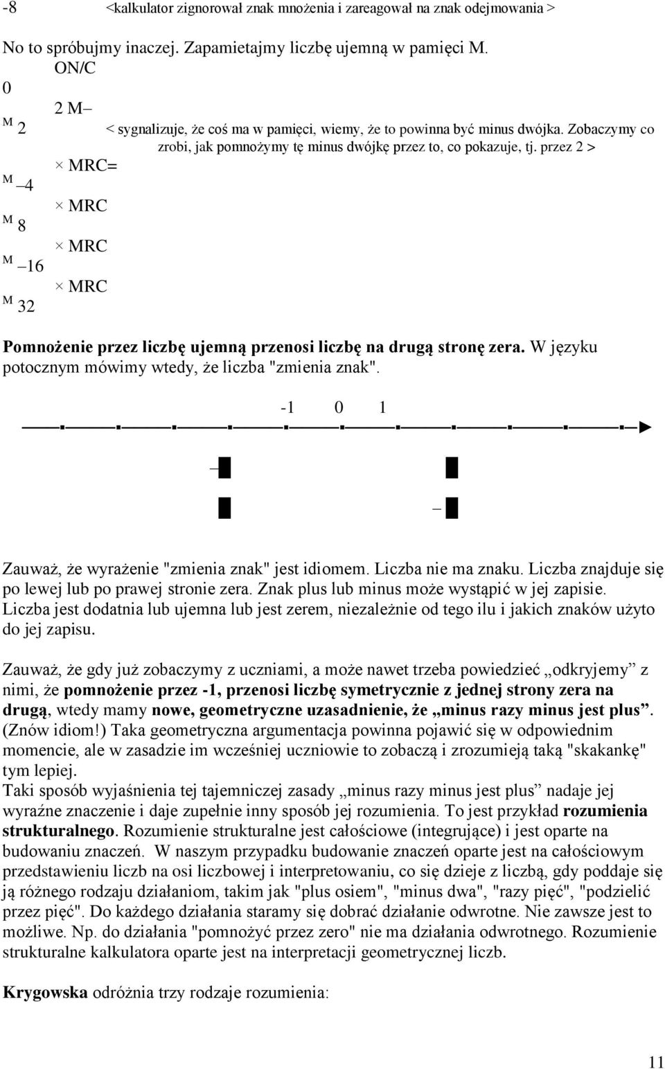 przez 2 > MRC M 4 M 8 M 16 M 32 MRC MRC MRC Pomnożenie przez liczbę ujemną przenosi liczbę na drugą stronę zera. W języku potocznym mówimy wtedy, że liczba "zmienia znak".