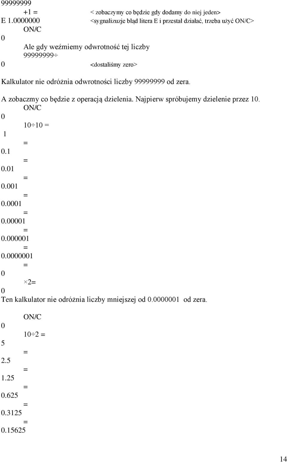 działać, trzeba użyć ON/C> Kalkulator nie odróżnia odwrotności liczby 99999999 od zera.