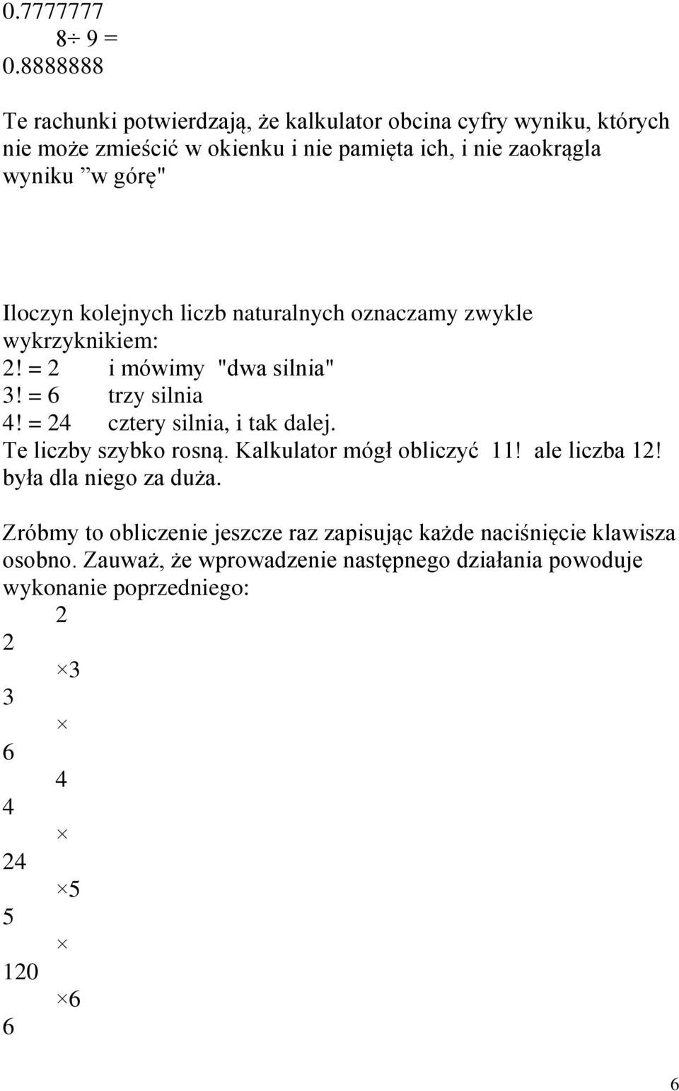 w górę" Iloczyn kolejnych liczb naturalnych oznaczamy zwykle wykrzyknikiem: 2! 2 i mówimy "dwa silnia" 3! 6 trzy silnia 4!