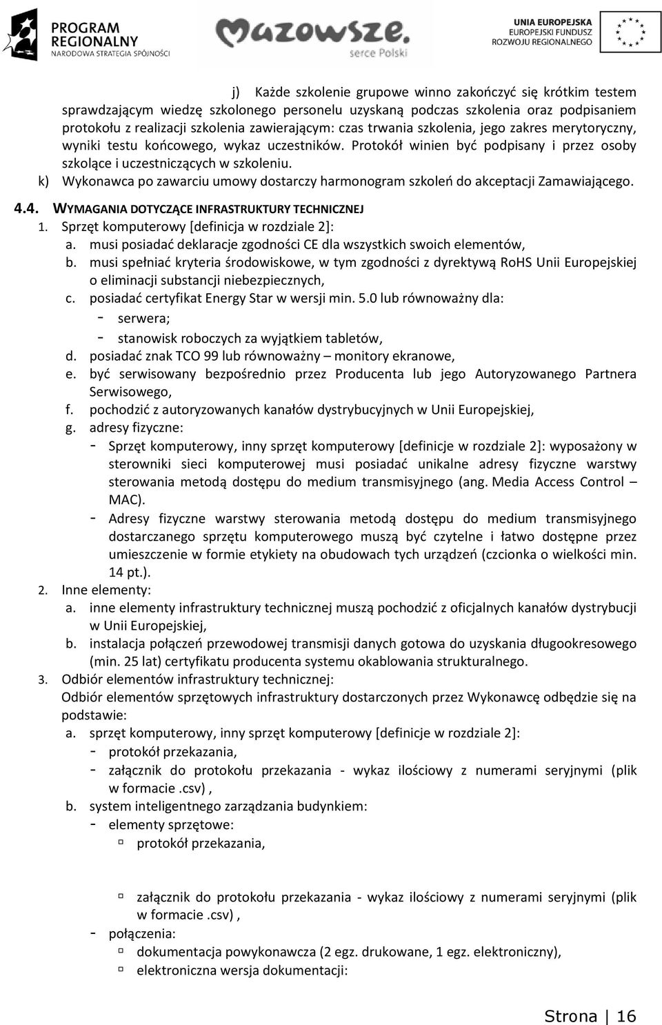k) Wykonawca po zawarciu umowy dostarczy harmonogram szkoleń do akceptacji Zamawiającego. 4.4. WYMAGANIA DOTYCZĄCE INFRASTRUKTURY TECHNICZNEJ. Sprzęt komputerowy [definicja w rozdziale 2]: a.