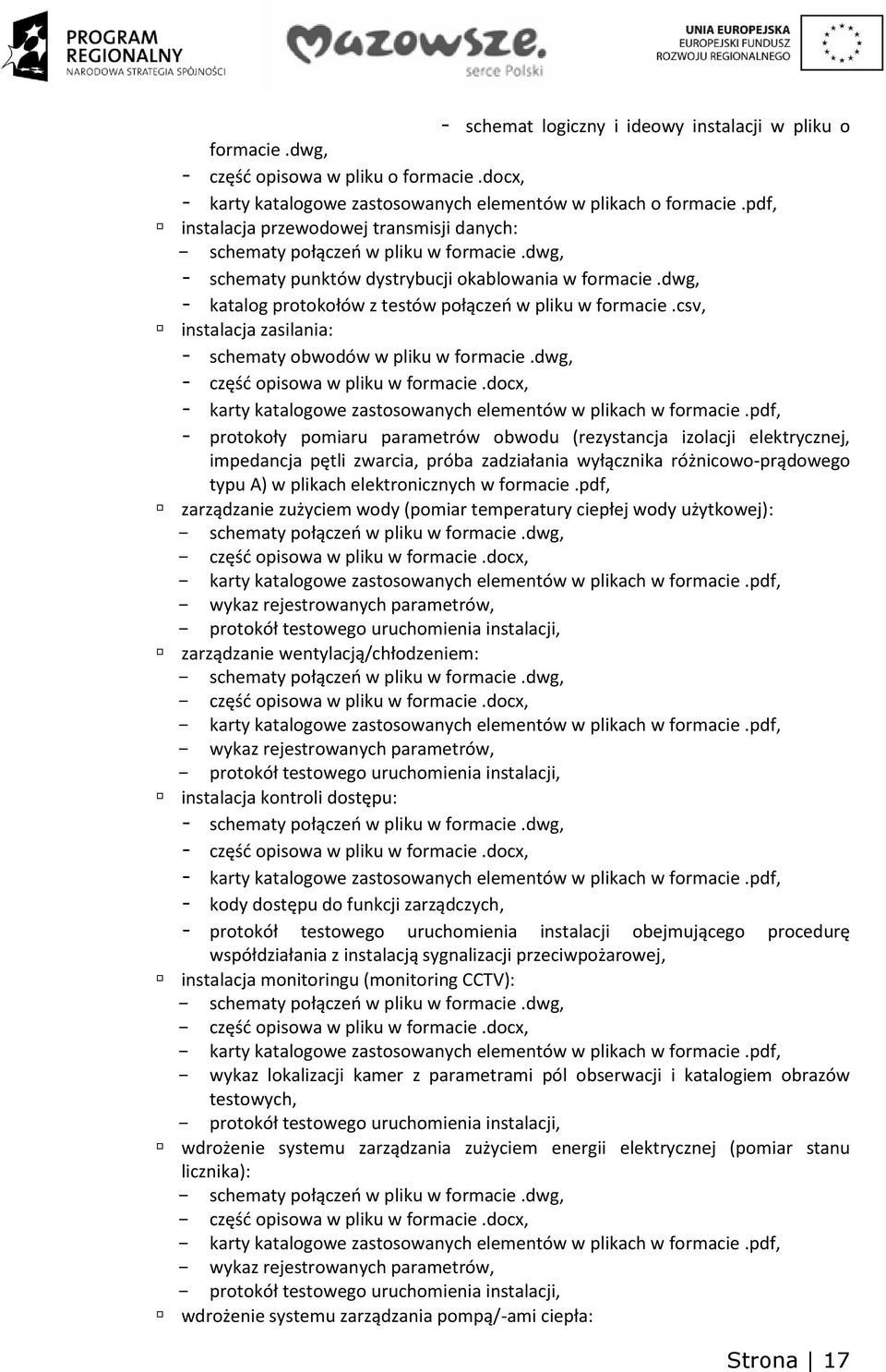 dwg, - katalog protokołów z testów połączeń w pliku w formacie.csv, instalacja zasilania: - schematy obwodów w pliku w formacie.dwg, - część opisowa w pliku w formacie.