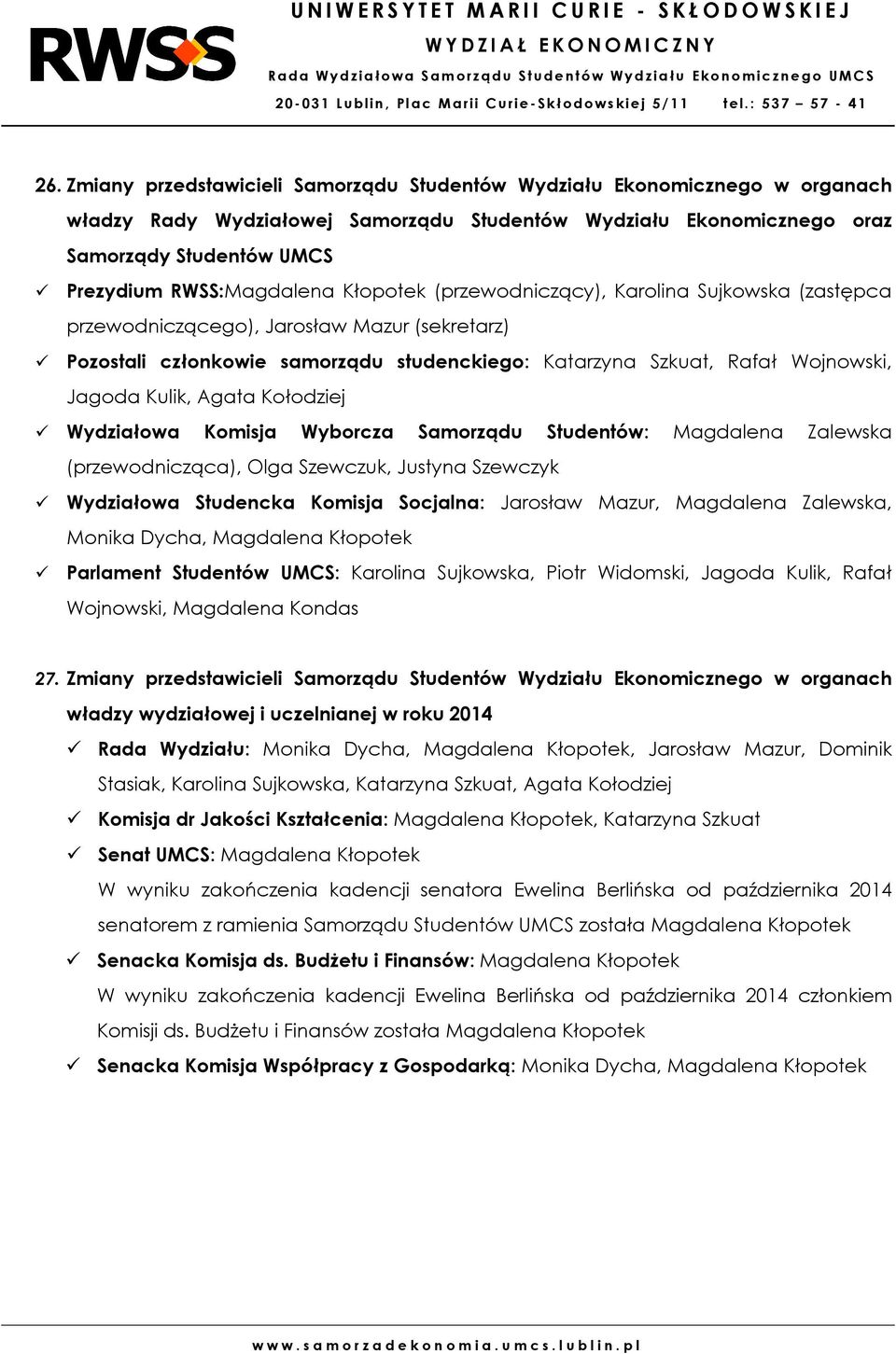 Jagoda Kulik, Agata Kołodziej Wydziałowa Komisja Wyborcza Samorządu Studentów: Magdalena Zalewska (przewodnicząca), Olga Szewczuk, Justyna Szewczyk Wydziałowa Studencka Komisja Socjalna: Jarosław