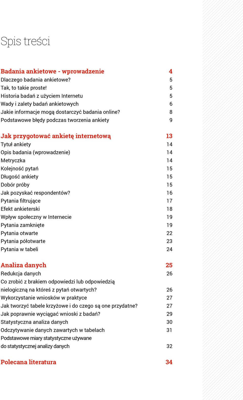 8 Podstawowe błędy podczas tworzenia ankiety 9 Jak przygotować ankietę internetową 13 Tytuł ankiety 14 Opis badania (wprowadzenie) 14 Metryczka 14 Kolejność pytań 15 Długość ankiety 15 Dobór próby 15