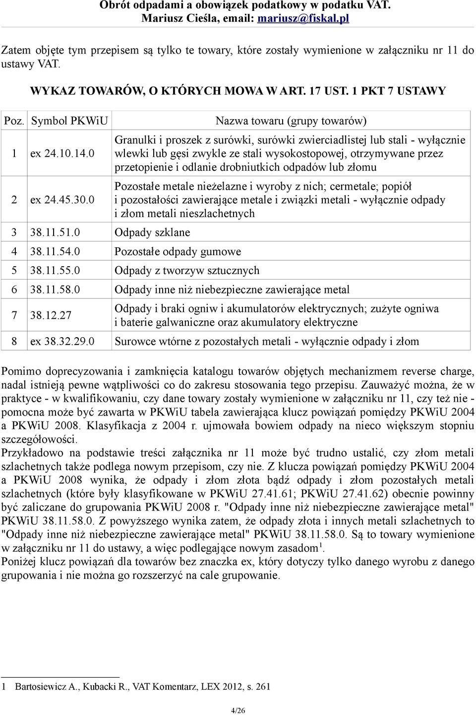 0 Odpady szklane Nazwa towaru (grupy towarów) Granulki i proszek z surówki, surówki zwierciadlistej lub stali - wyłącznie wlewki lub gęsi zwykle ze stali wysokostopowej, otrzymywane przez