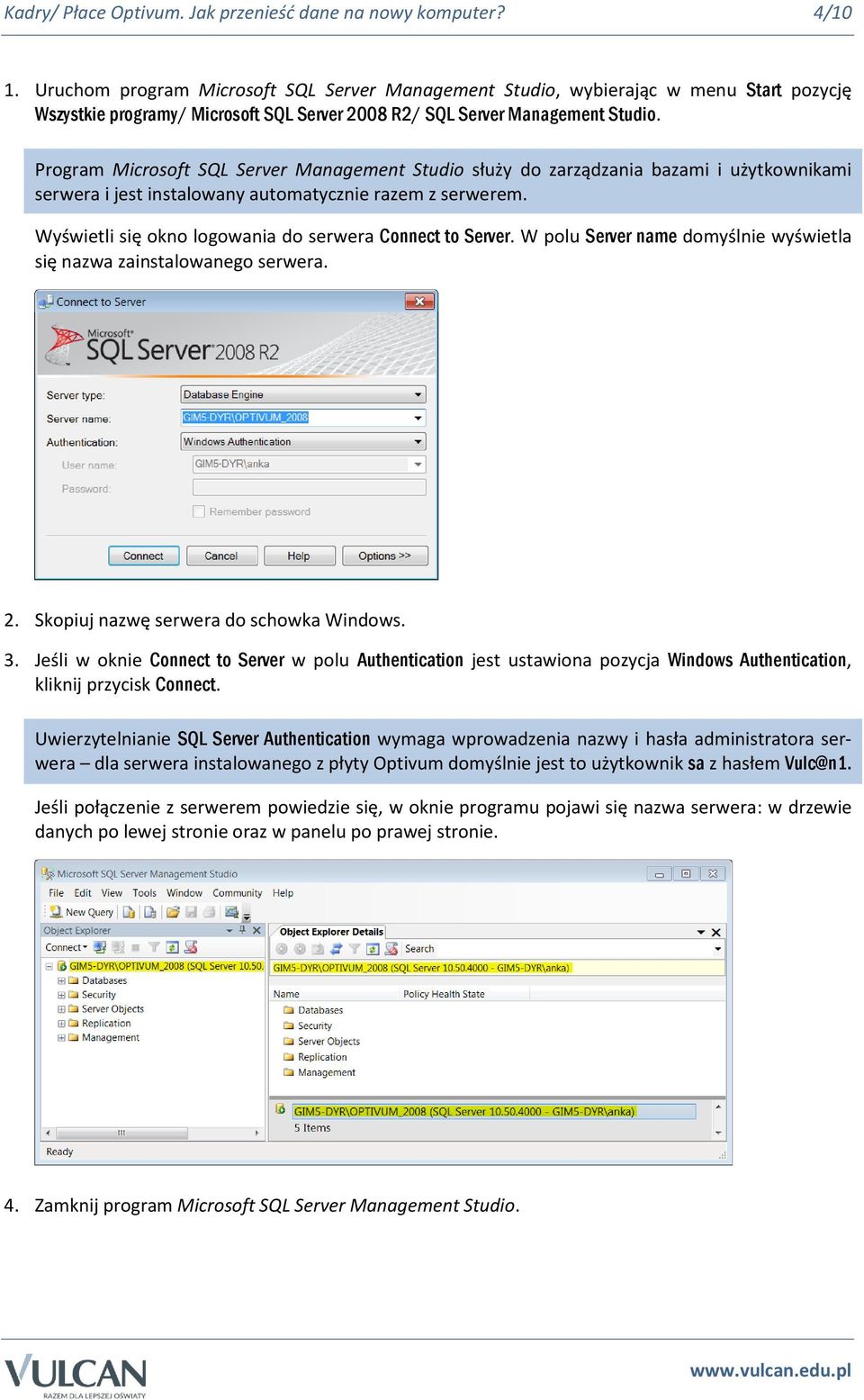 Program Microsoft SQL Server Management Studio służy do zarządzania bazami i użytkownikami serwera i jest instalowany automatycznie razem z serwerem.