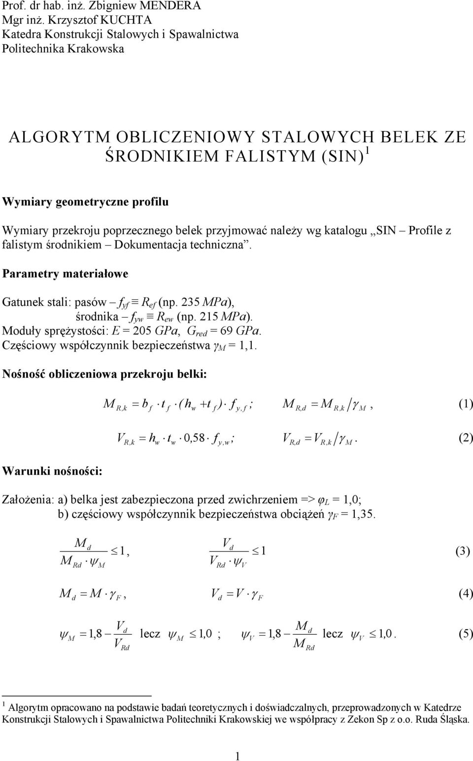 poprzecznego belek przyjmować należy wg katalogu SI Profile z falistym środnikiem Dokumentacja techniczna. Parametry materiałowe Gatunek stali: pasów f yf R ef (np. 5 Pa), środnika f yw R ew (np.