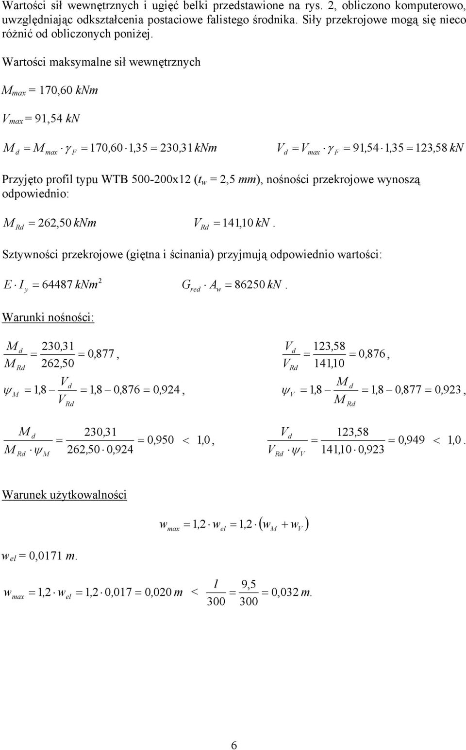 Wartości maksymalne sił wewnętrznych max 76 km max 9,54 k d max γ F 7, 6 5, km d max γ F 9, 54 5,, 58 k Przyjęto profil typu WTB 5-x (t w,5 mm), nośności przekrojowe wynoszą