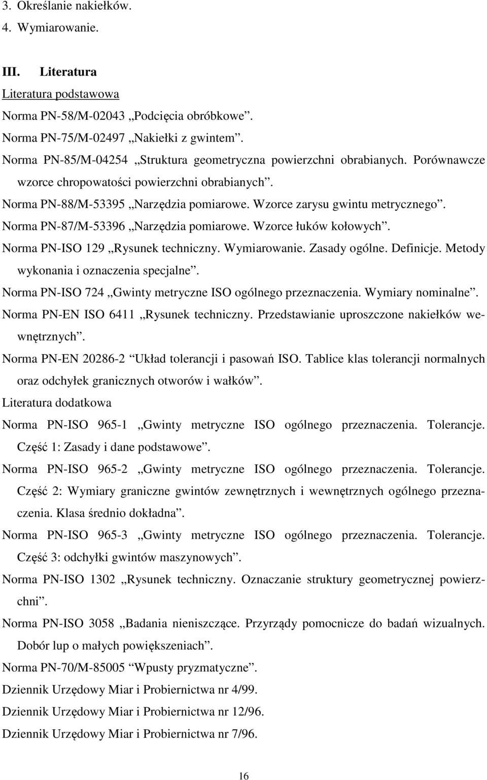 Norma PN-87/M-53396 Narzędzia pomiarowe. Wzorce łuków kołowych. Norma PN-ISO 129 Rysunek techniczny. Wymiarowanie. Zasady ogólne. Definicje. Metody wykonania i oznaczenia specjalne.