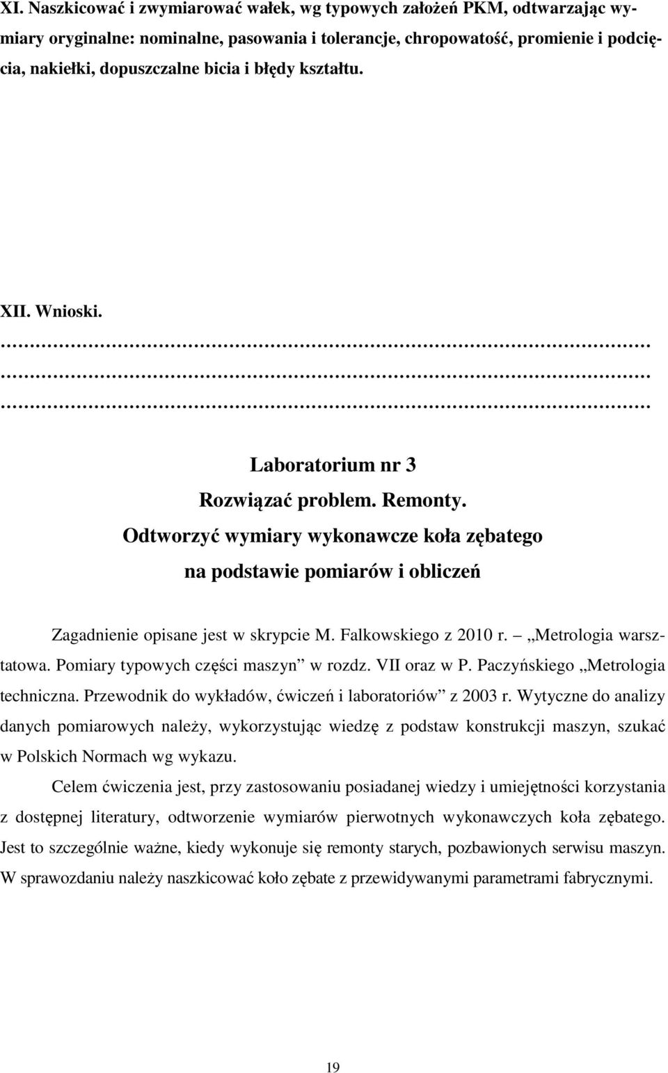 Falkowskiego z 2010 r. Metrologia warsztatowa. Pomiary typowych części maszyn w rozdz. VII oraz w P. Paczyńskiego Metrologia techniczna. Przewodnik do wykładów, ćwiczeń i laboratoriów z 2003 r.