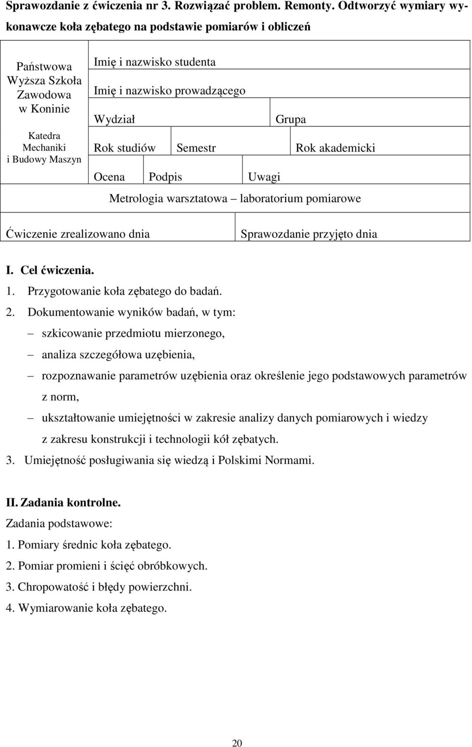 prowadzącego Wydział Grupa Rok studiów Semestr Rok akademicki Ocena Podpis Uwagi Metrologia warsztatowa laboratorium pomiarowe Ćwiczenie zrealizowano dnia Sprawozdanie przyjęto dnia I. Cel ćwiczenia.