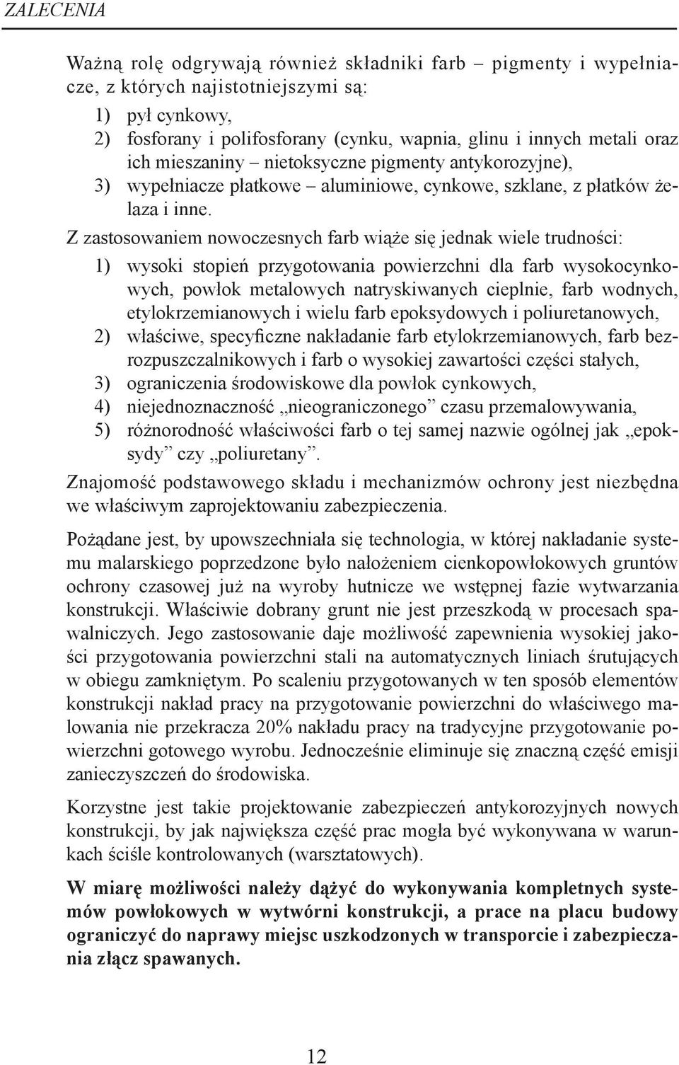 Z zastosowaniem nowoczesnych farb wiąże się jednak wiele trudności: 1) wysoki stopień przygotowania powierzchni dla farb wysokocynkowych, powłok metalowych natryskiwanych cieplnie, farb wodnych,