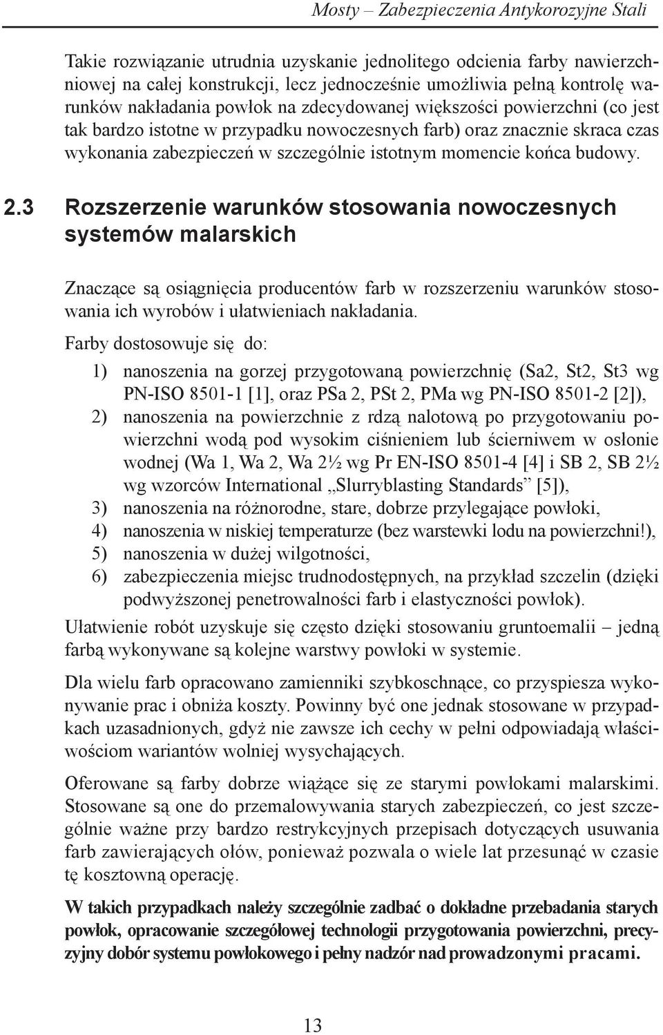 końca budowy. 2.3 Rozszerzenie warunków stosowania nowoczesnych systemów malarskich Znaczące są osiągnięcia producentów farb w rozszerzeniu warunków stosowania ich wyrobów i ułatwieniach nakładania.