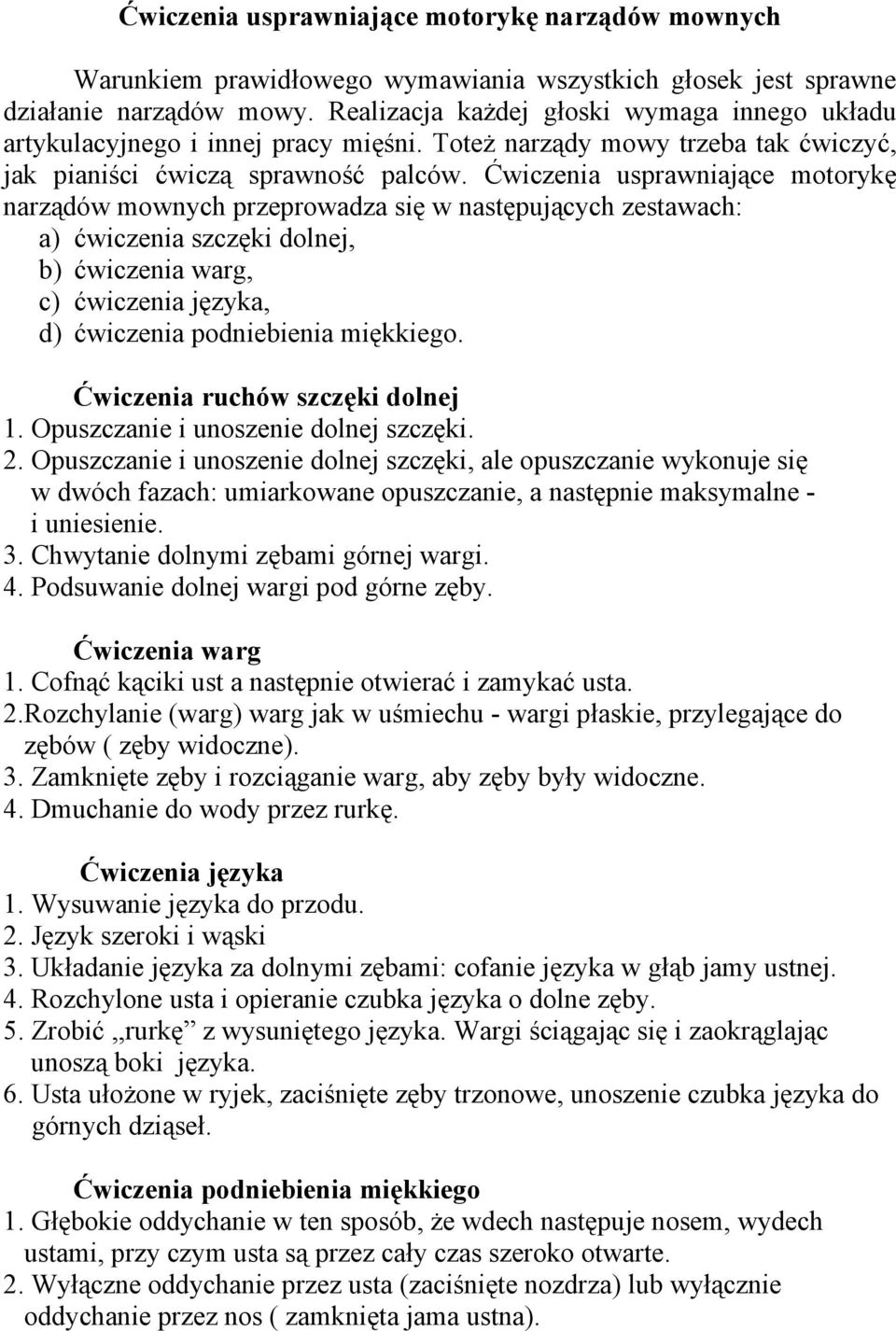 Ćwiczenia usprawniające motorykę narządów mownych przeprowadza się w następujących zestawach: a) ćwiczenia szczęki dolnej, b) ćwiczenia warg, c) ćwiczenia języka, d) ćwiczenia podniebienia miękkiego.