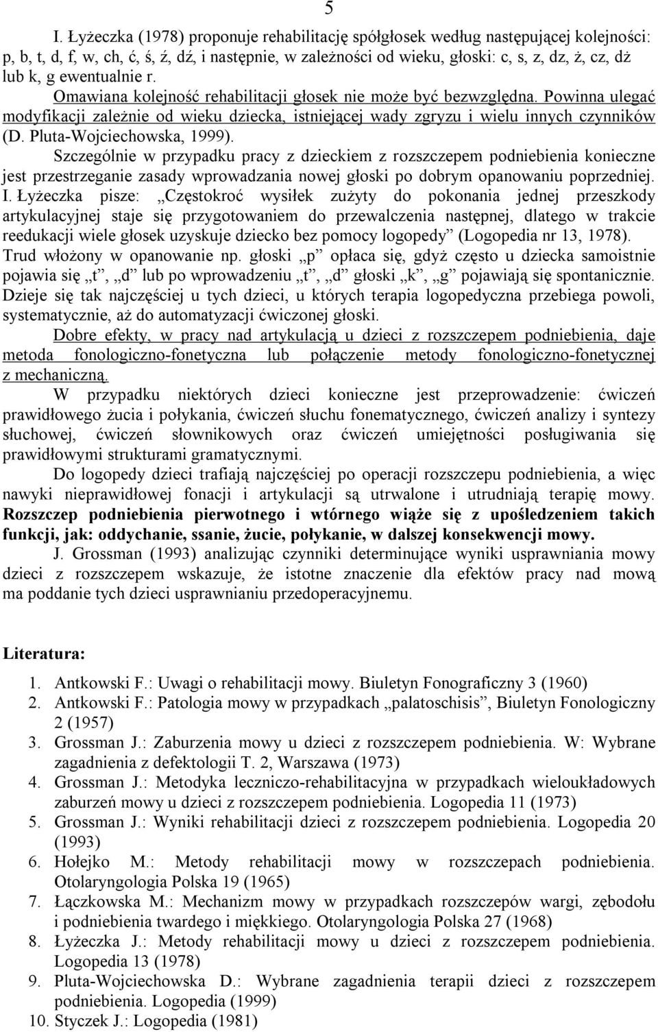 Pluta-Wojciechowska, 1999). Szczególnie w przypadku pracy z dzieckiem z rozszczepem podniebienia konieczne jest przestrzeganie zasady wprowadzania nowej głoski po dobrym opanowaniu poprzedniej. I.