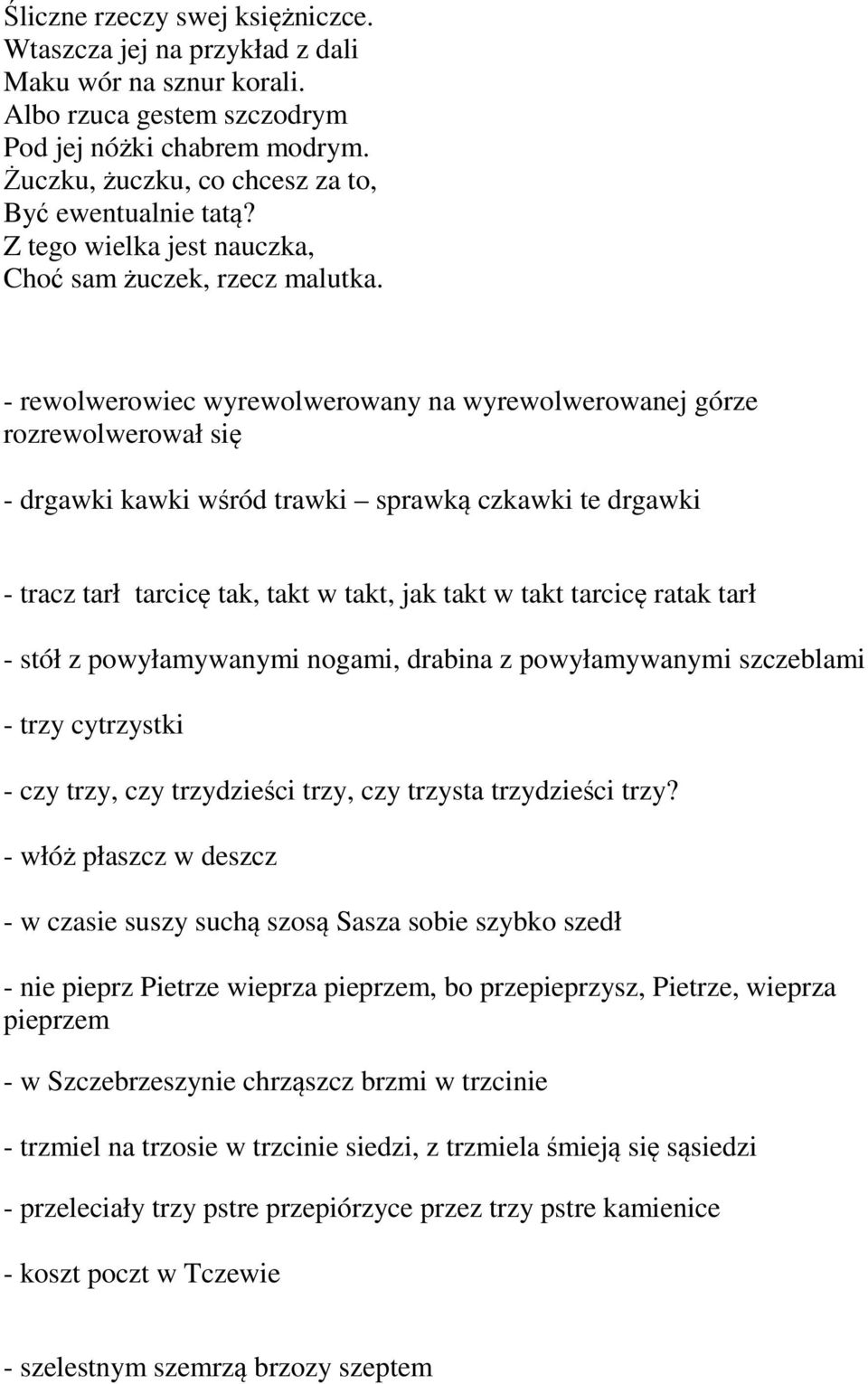 - rewolwerowiec wyrewolwerowany na wyrewolwerowanej górze rozrewolwerował się - drgawki kawki wśród trawki sprawką czkawki te drgawki - tracz tarł tarcicę tak, takt w takt, jak takt w takt tarcicę
