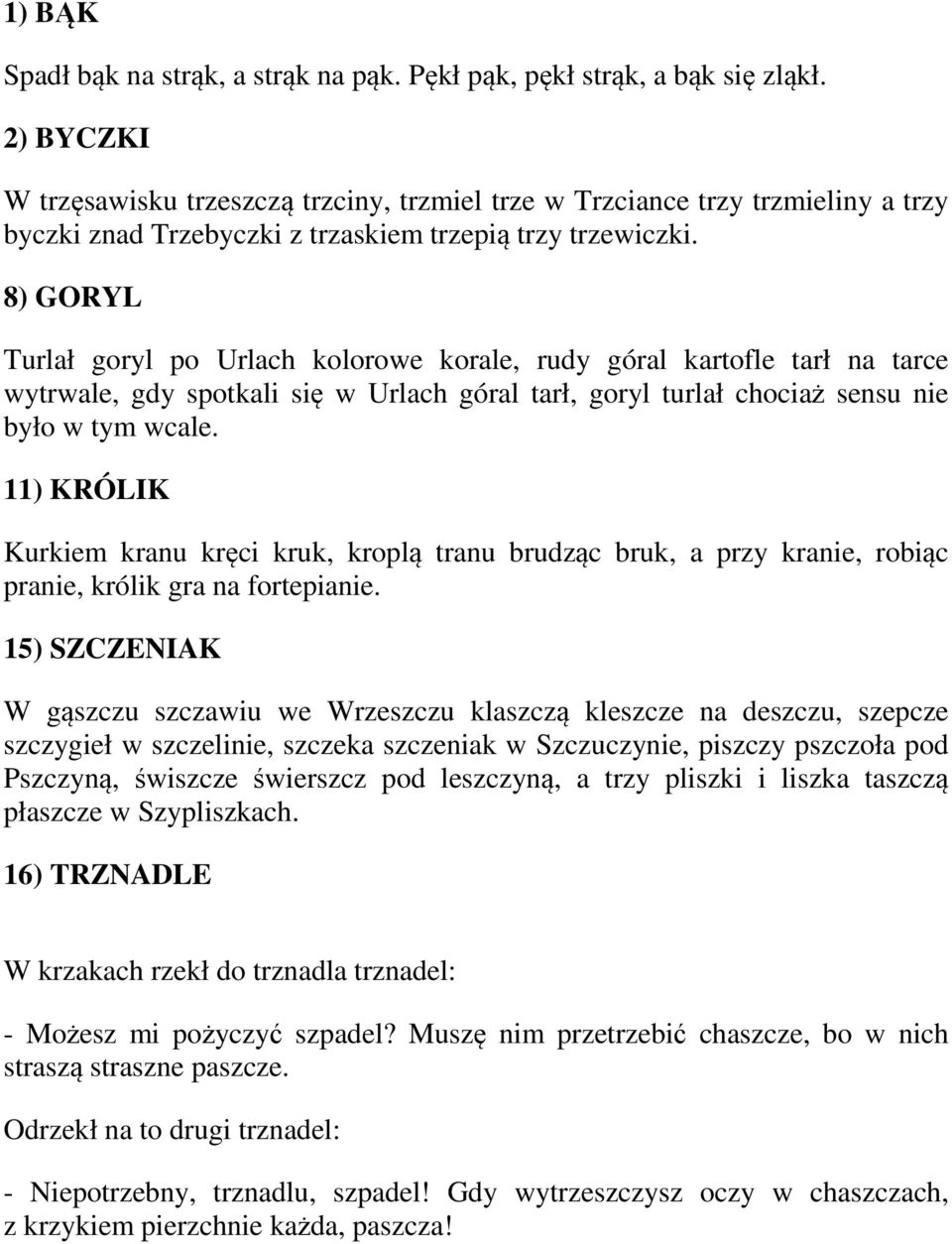 8) GORYL Turlał goryl po Urlach kolorowe korale, rudy góral kartofle tarł na tarce wytrwale, gdy spotkali się w Urlach góral tarł, goryl turlał chociaż sensu nie było w tym wcale.