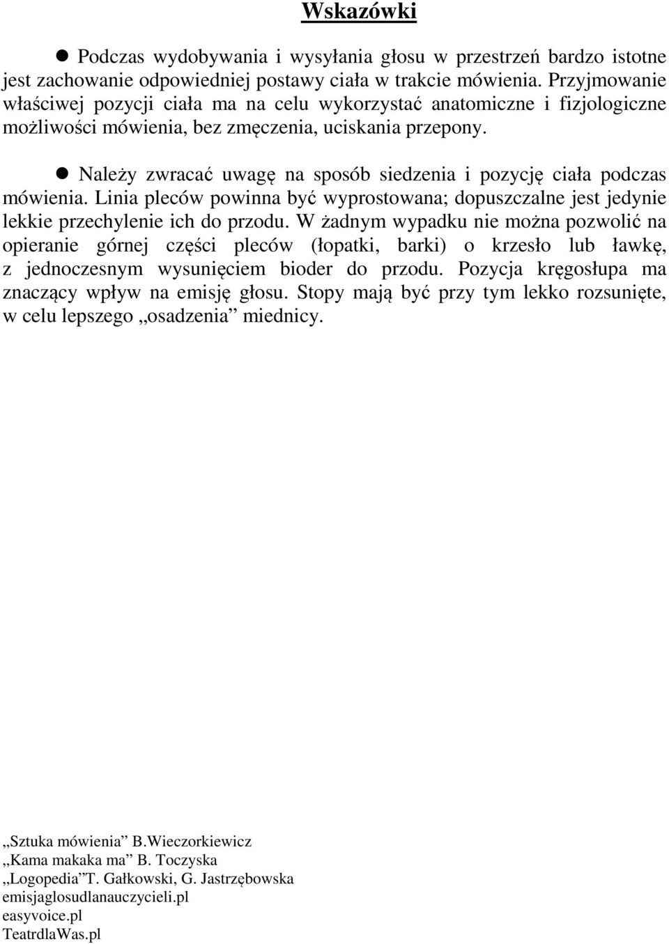 Należy zwracać uwagę na sposób siedzenia i pozycję ciała podczas mówienia. Linia pleców powinna być wyprostowana; dopuszczalne jest jedynie lekkie przechylenie ich do przodu.
