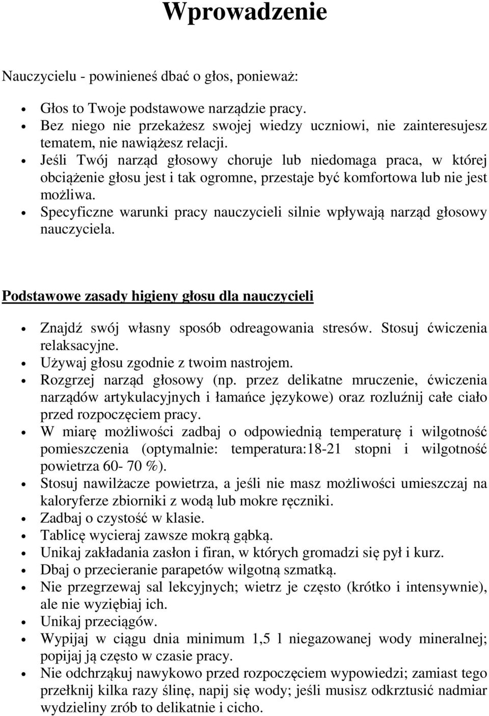 Jeśli Twój narząd głosowy choruje lub niedomaga praca, w której obciążenie głosu jest i tak ogromne, przestaje być komfortowa lub nie jest możliwa.