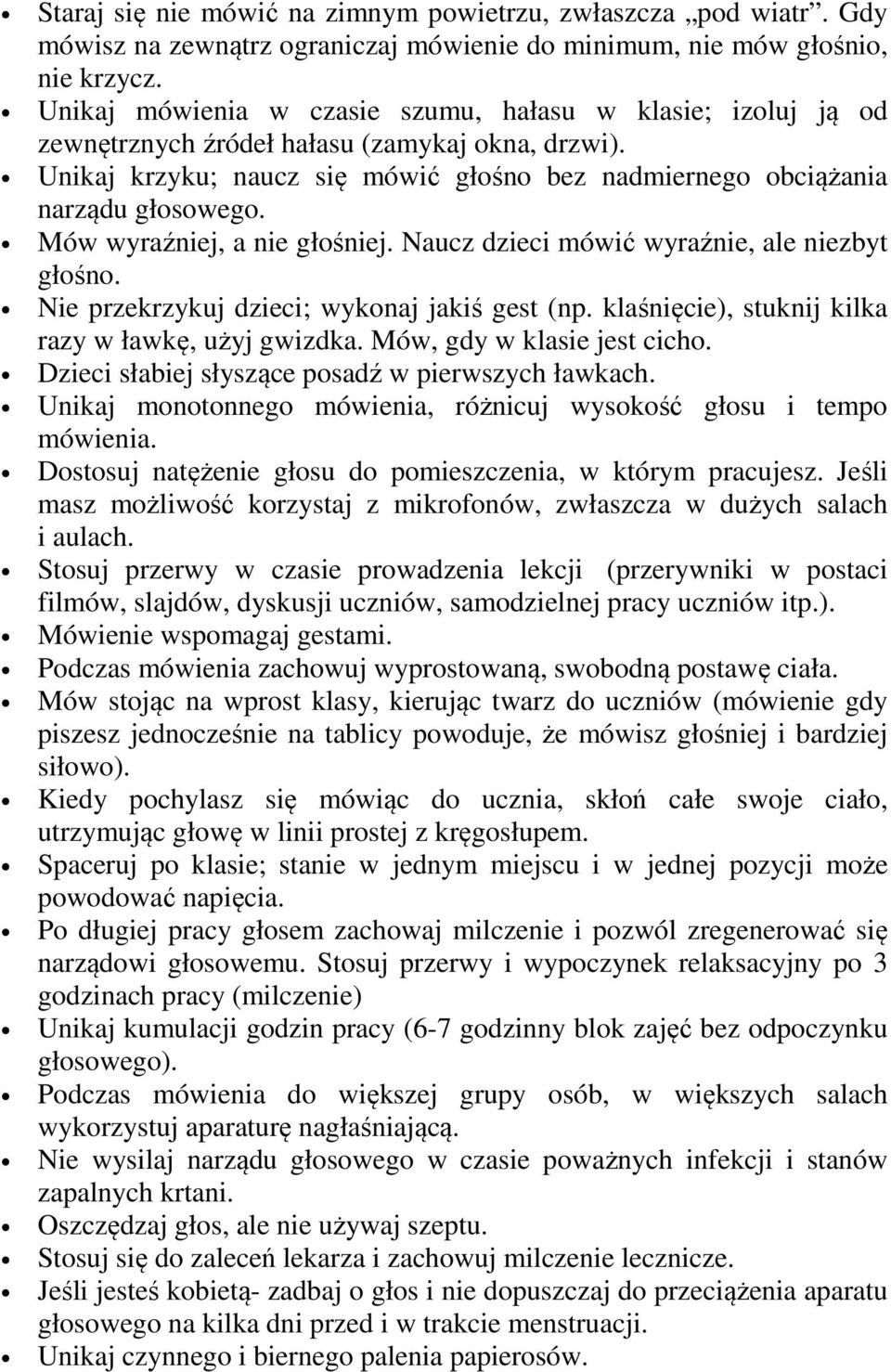 Mów wyraźniej, a nie głośniej. Naucz dzieci mówić wyraźnie, ale niezbyt głośno. Nie przekrzykuj dzieci; wykonaj jakiś gest (np. klaśnięcie), stuknij kilka razy w ławkę, użyj gwizdka.