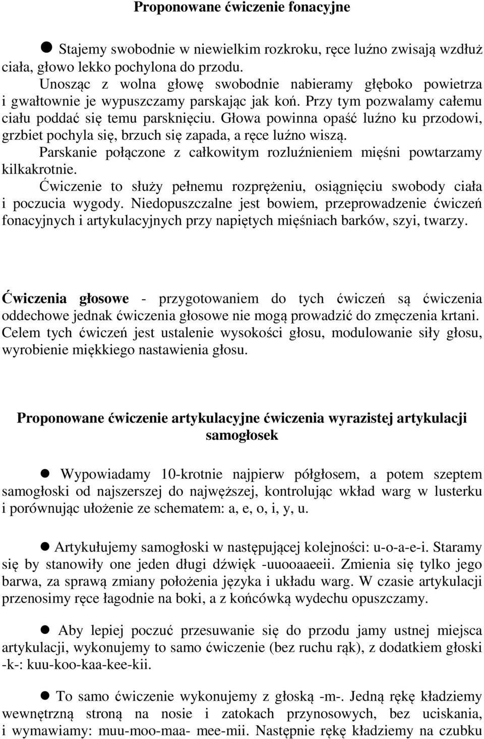 Głowa powinna opaść luźno ku przodowi, grzbiet pochyla się, brzuch się zapada, a ręce luźno wiszą. Parskanie połączone z całkowitym rozluźnieniem mięśni powtarzamy kilkakrotnie.