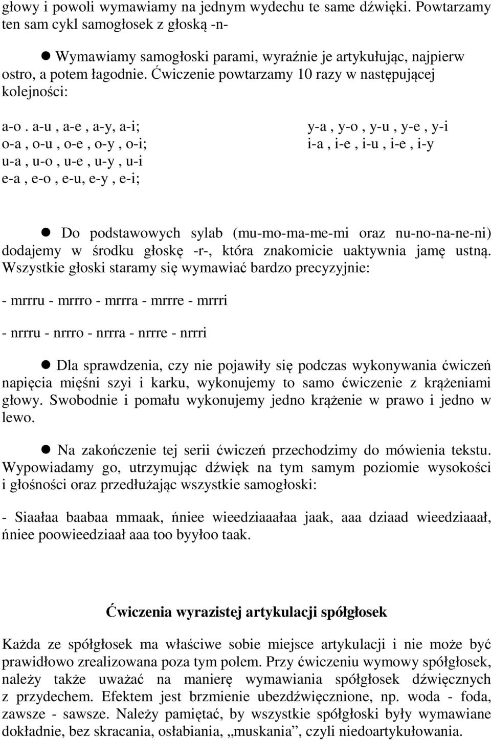 a-u, a-e, a-y, a-i; o-a, o-u, o-e, o-y, o-i; u-a, u-o, u-e, u-y, u-i e-a, e-o, e-u, e-y, e-i; y-a, y-o, y-u, y-e, y-i i-a, i-e, i-u, i-e, i-y Do podstawowych sylab (mu-mo-ma-me-mi oraz