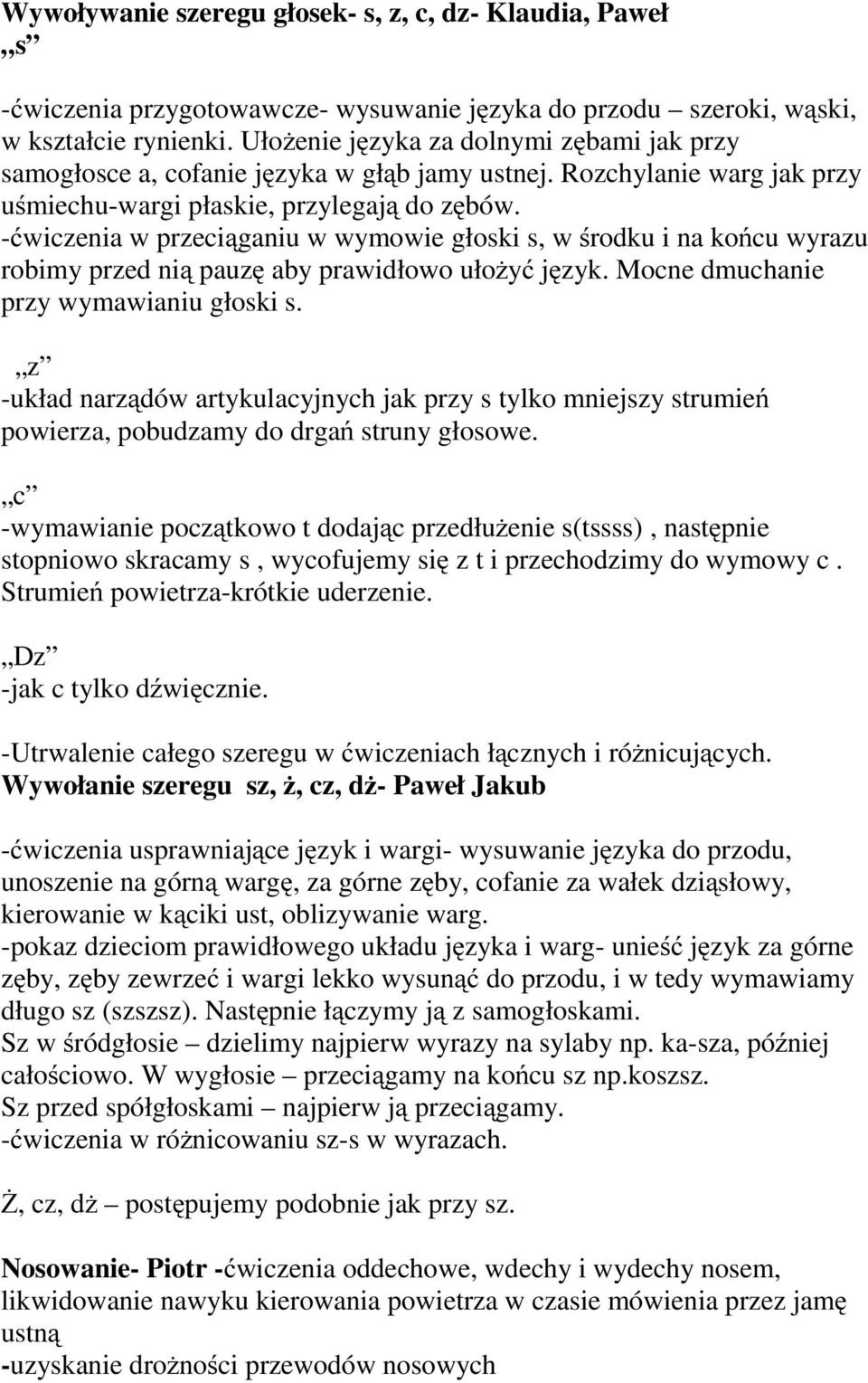 -ćwiczenia w przeciąganiu w wymowie głoski s, w środku i na końcu wyrazu robimy przed nią pauzę aby prawidłowo ułożyć język. Mocne dmuchanie przy wymawianiu głoski s.