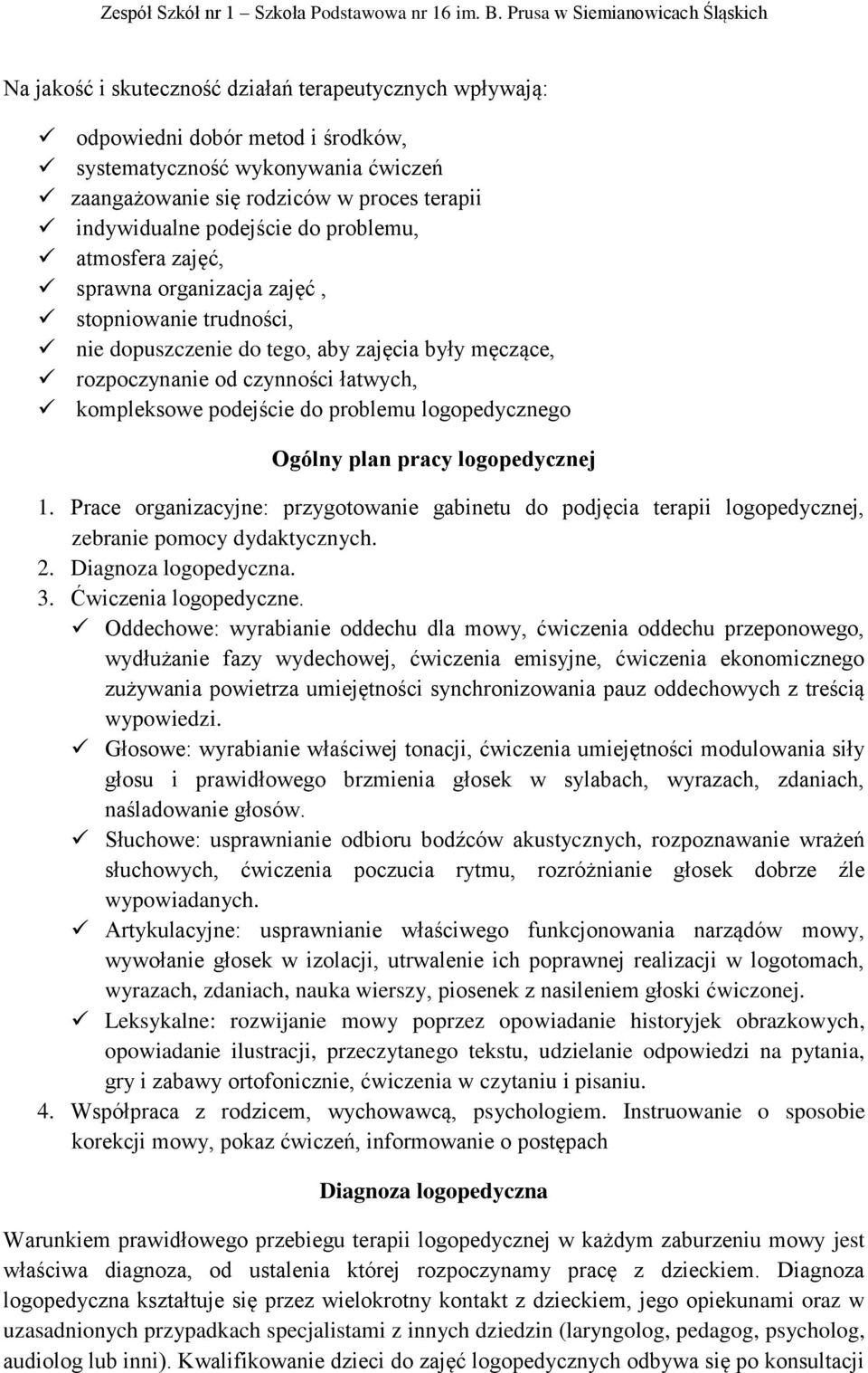 logopedycznego Ogólny plan pracy logopedycznej 1. Prace organizacyjne: przygotowanie gabinetu do podjęcia terapii logopedycznej, zebranie pomocy dydaktycznych. 2. Diagnoza logopedyczna. 3.