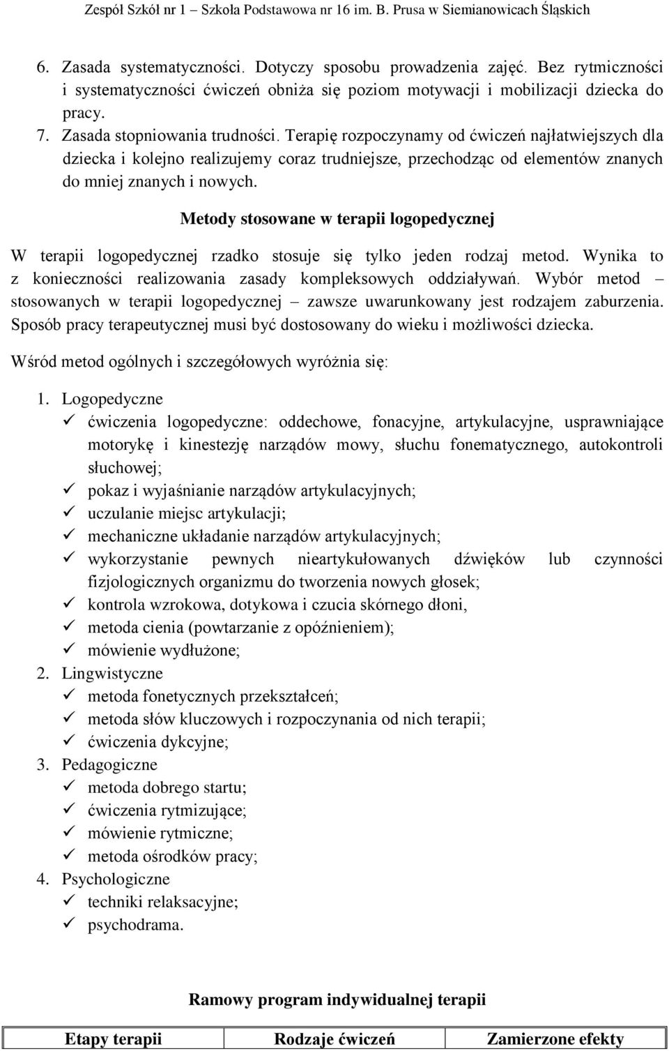 Metody stosowane w terapii logopedycznej W terapii logopedycznej rzadko stosuje się tylko jeden rodzaj metod. Wynika to z konieczności realizowania zasady kompleksowych oddziaływań.