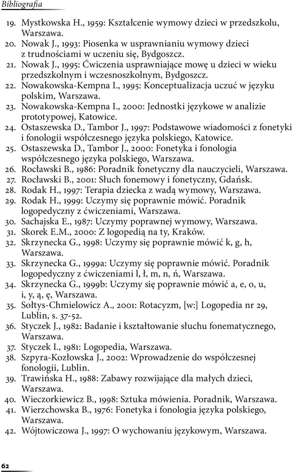 , 1997: Podstawowe wiadomości z fonetyki i fonologii współczesnego języka polskiego, Katowice. 25. Ostaszewska D., Tambor J., 2000: Fonetyka i fonologia współczesnego języka polskiego, Warszawa. 26.