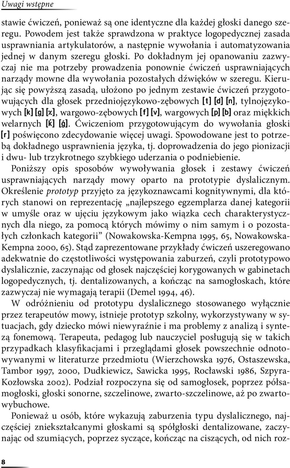 Po dokładnym jej opanowaniu zazwyczaj nie ma potrzeby prowadzenia ponownie ćwiczeń usprawniających narządy mowne dla wywołania pozostałych dźwięków w szeregu.