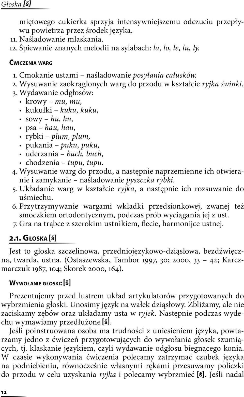 Wydawanie odgłosów: krowy mu, mu, kukułki kuku, kuku, sowy hu, hu, psa hau, hau, rybki plum, plum, pukania puku, puku, uderzania buch, buch, chodzenia tupu, tupu. 4.