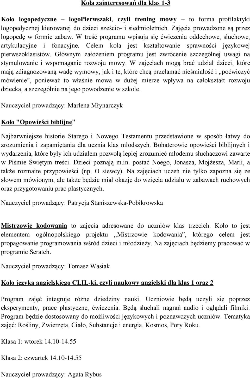 Celem koła jest kształtowanie sprawności językowej pierwszoklasistów. Głównym założeniem programu jest zwrócenie szczególnej uwagi na stymulowanie i wspomaganie rozwoju mowy.